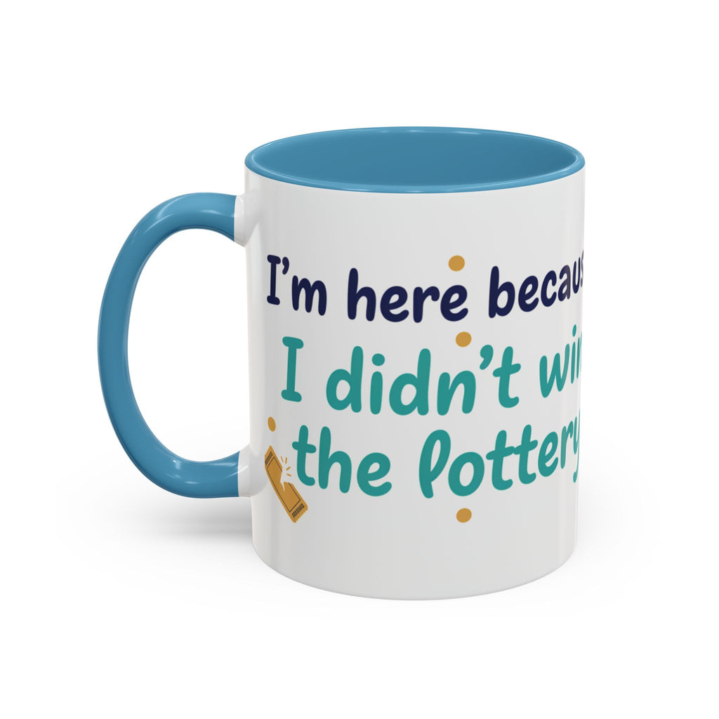 Coffee Mug — "I'm here because I didn't win the lottery" Funny Motivational Accent Mug