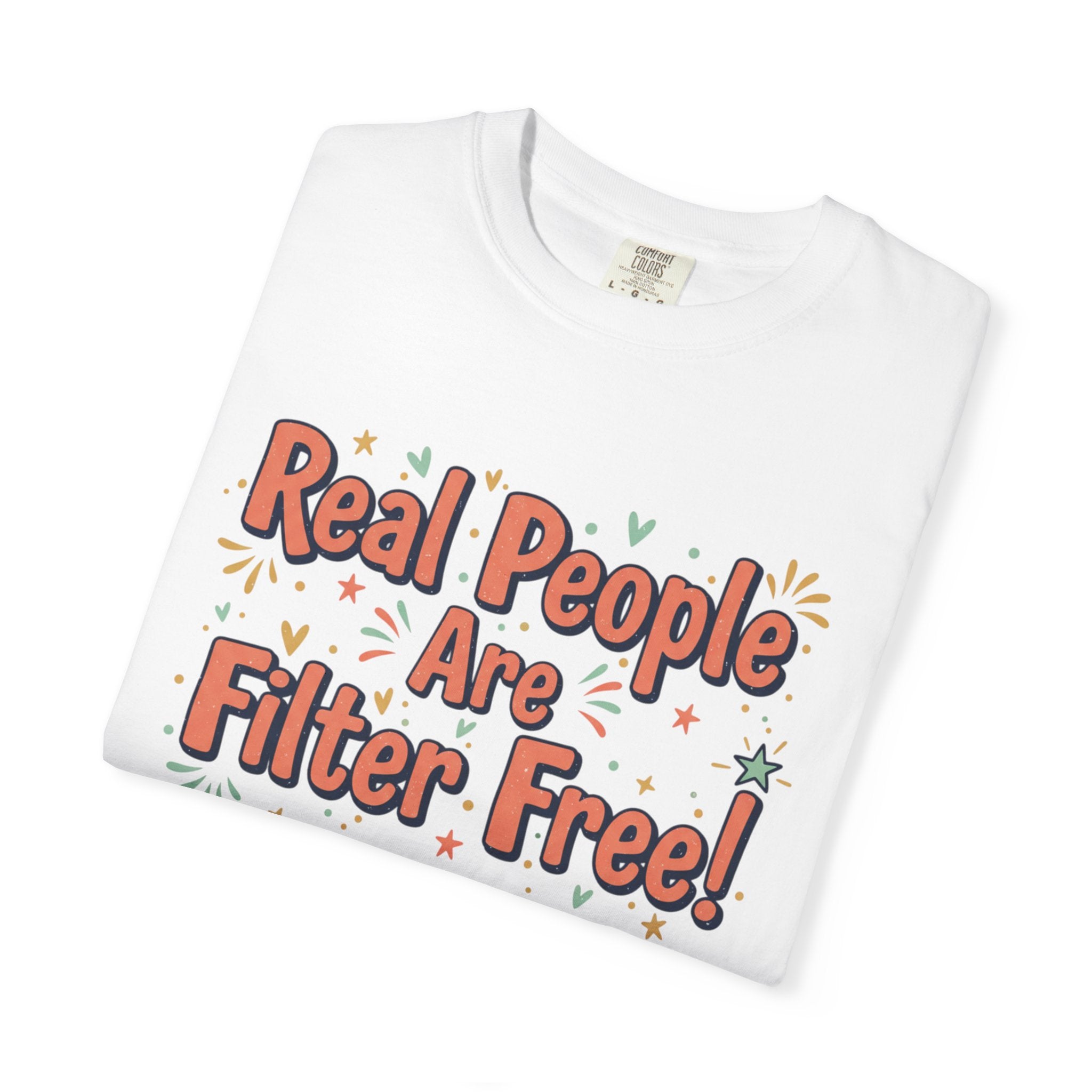Real People Are Filter Free! T-Shirt — Funny Self-Love Graphic Tee
