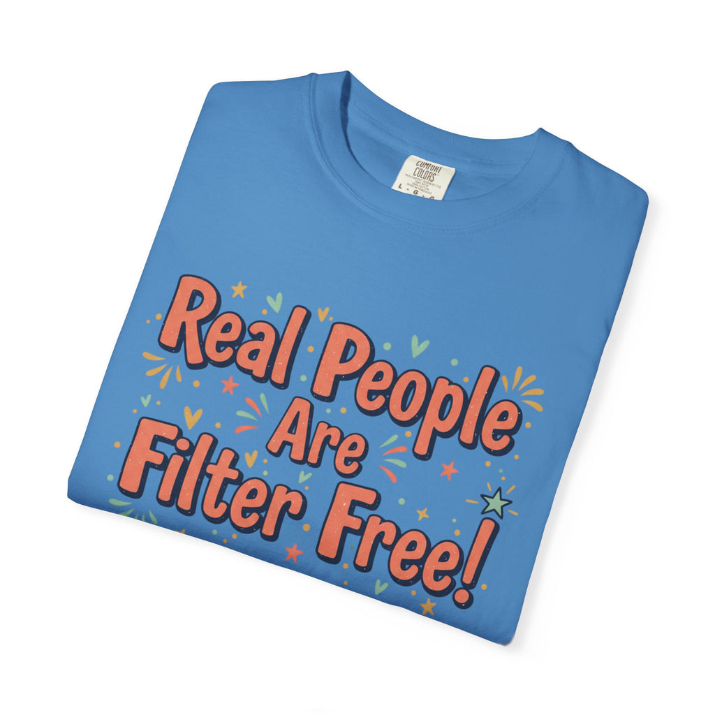 Real People Are Filter Free! T-Shirt — Funny Self-Love Graphic Tee
