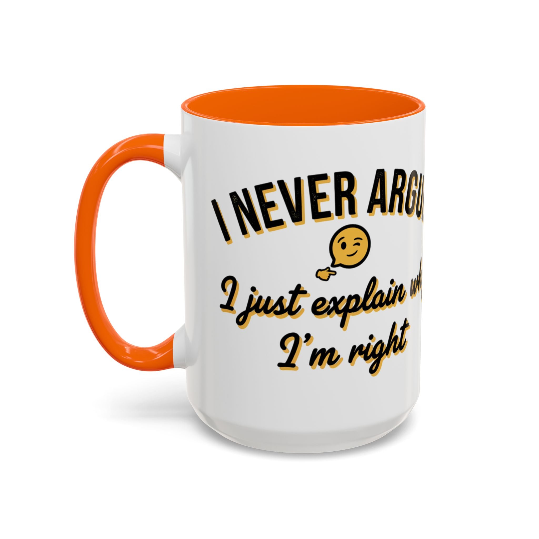 Funny Coffee Mug — “I Never Argue I Uust Explain Why I’m Right” Accent Mug