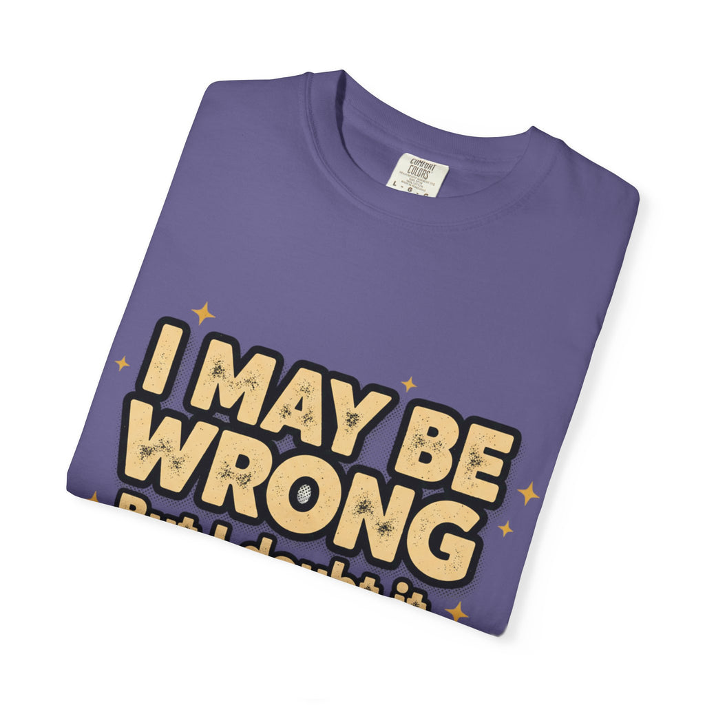 I May Be Wrong T-Shirt — Funny Sarcastic Graphic Tee ('I May Be Wrong But It's Highly Rare')
