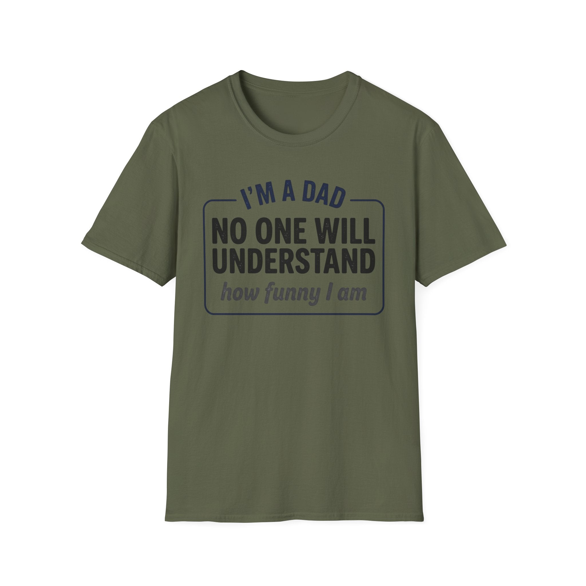 Dad T-Shirt — "I'm a Dad, No One Will Understand How Funny I Am" Funny Father's Day Tee