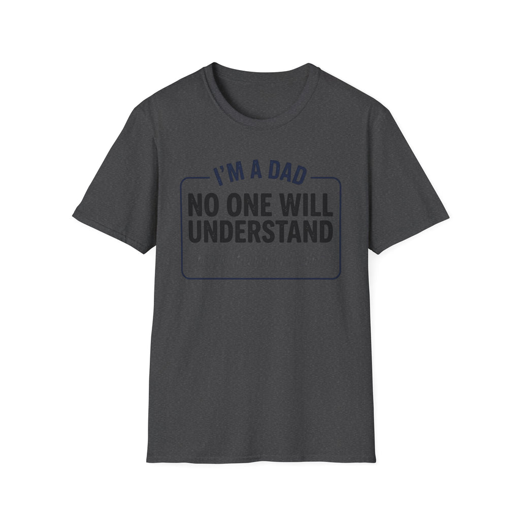 Dad T-Shirt — "I'm a Dad, No One Will Understand How Funny I Am" Funny Father's Day Tee