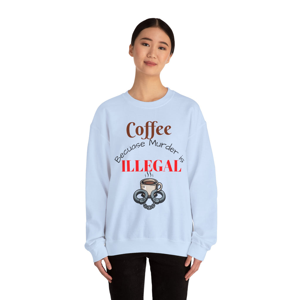 Coffee lovers Sweatshirt — “Coffee Because Murder is Illegal”