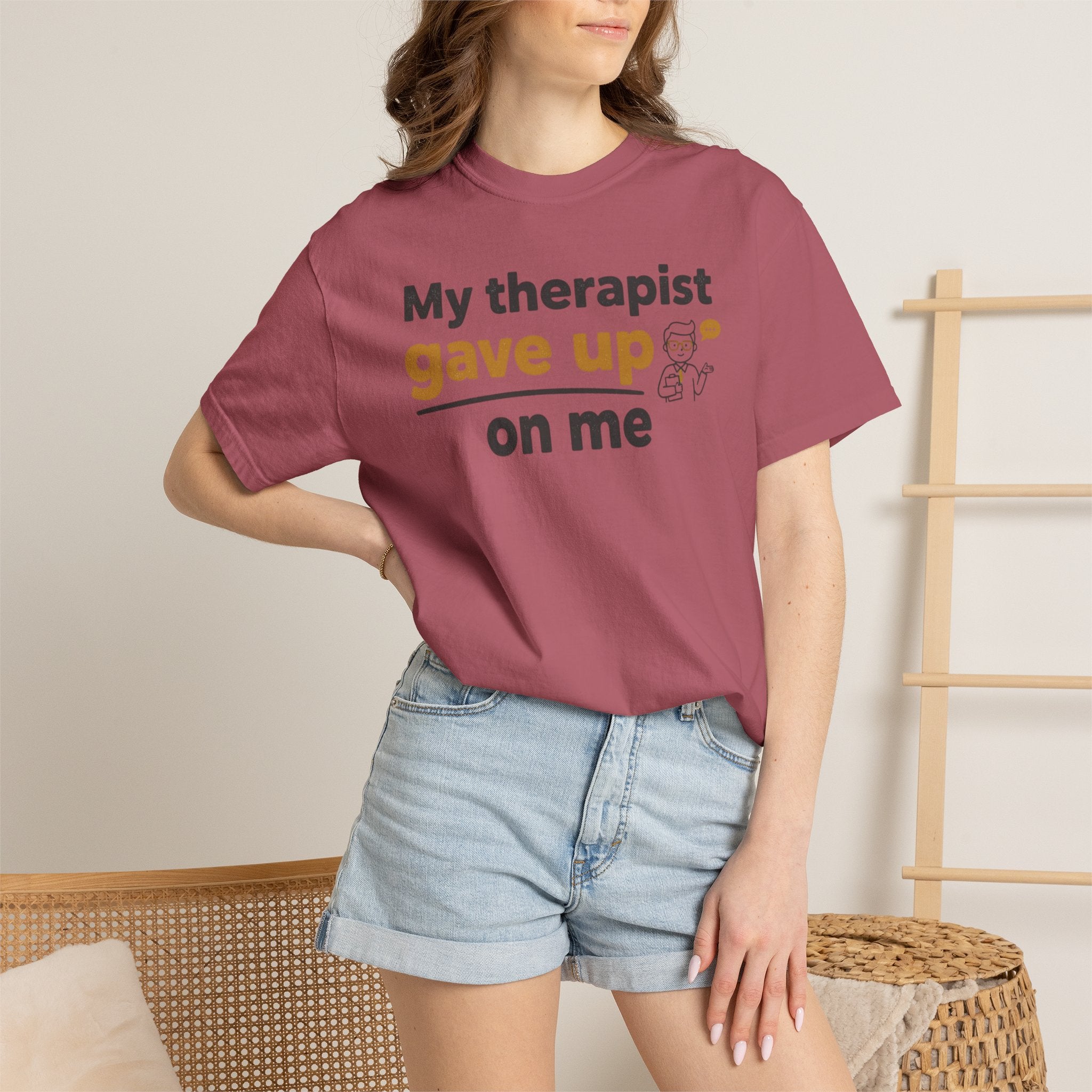 My therapist gave up on me- Funny Unisex Garment-Dyed T-shirt