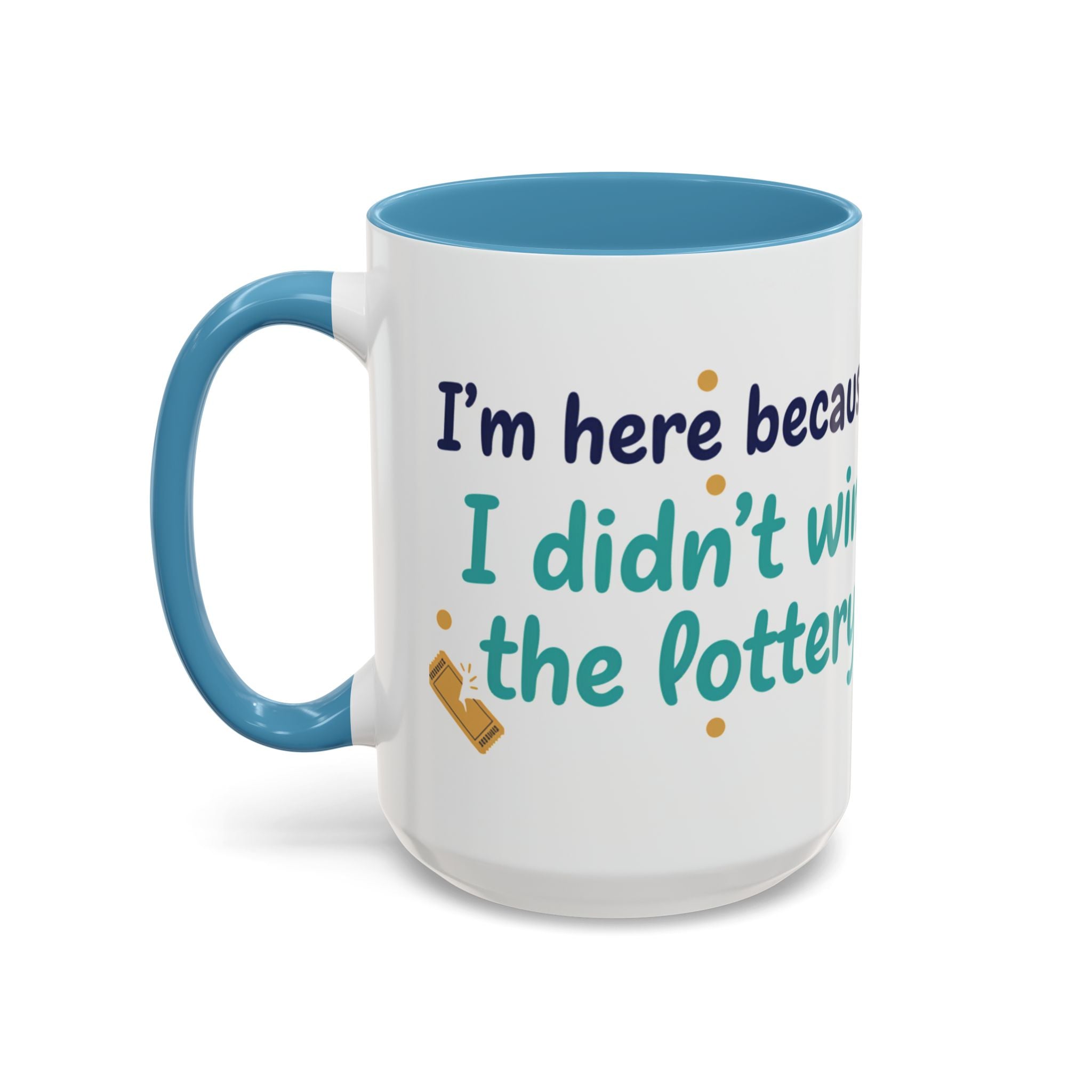 Coffee Mug — "I'm here because I didn't win the lottery" Funny Motivational Accent Mug
