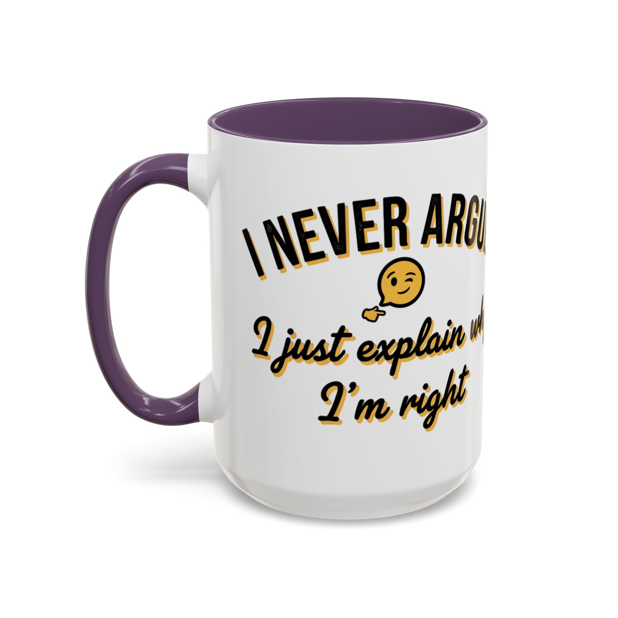 Funny Coffee Mug — “I Never Argue I Uust Explain Why I’m Right” Accent Mug