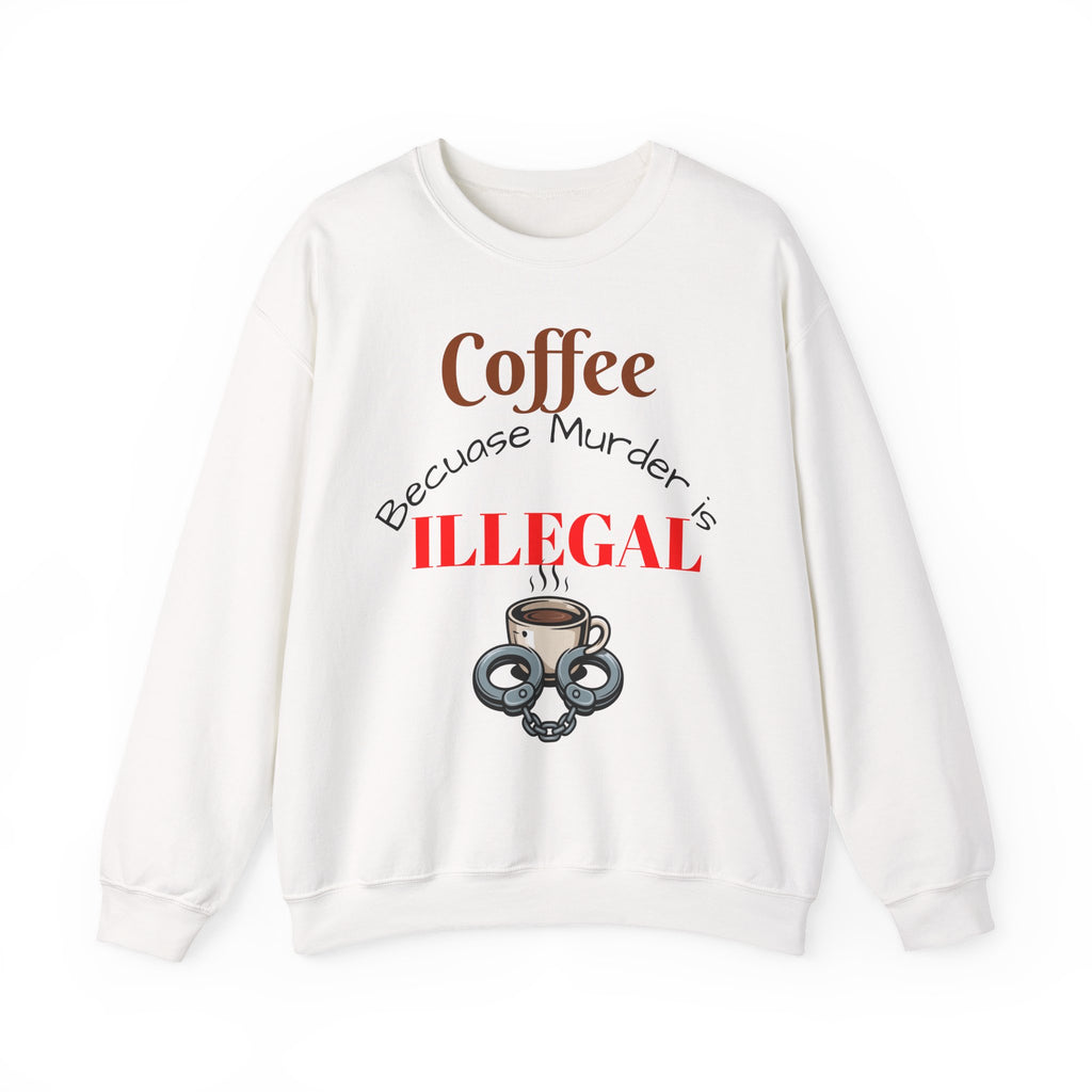 Coffee lovers Sweatshirt — “Coffee Because Murder is Illegal”