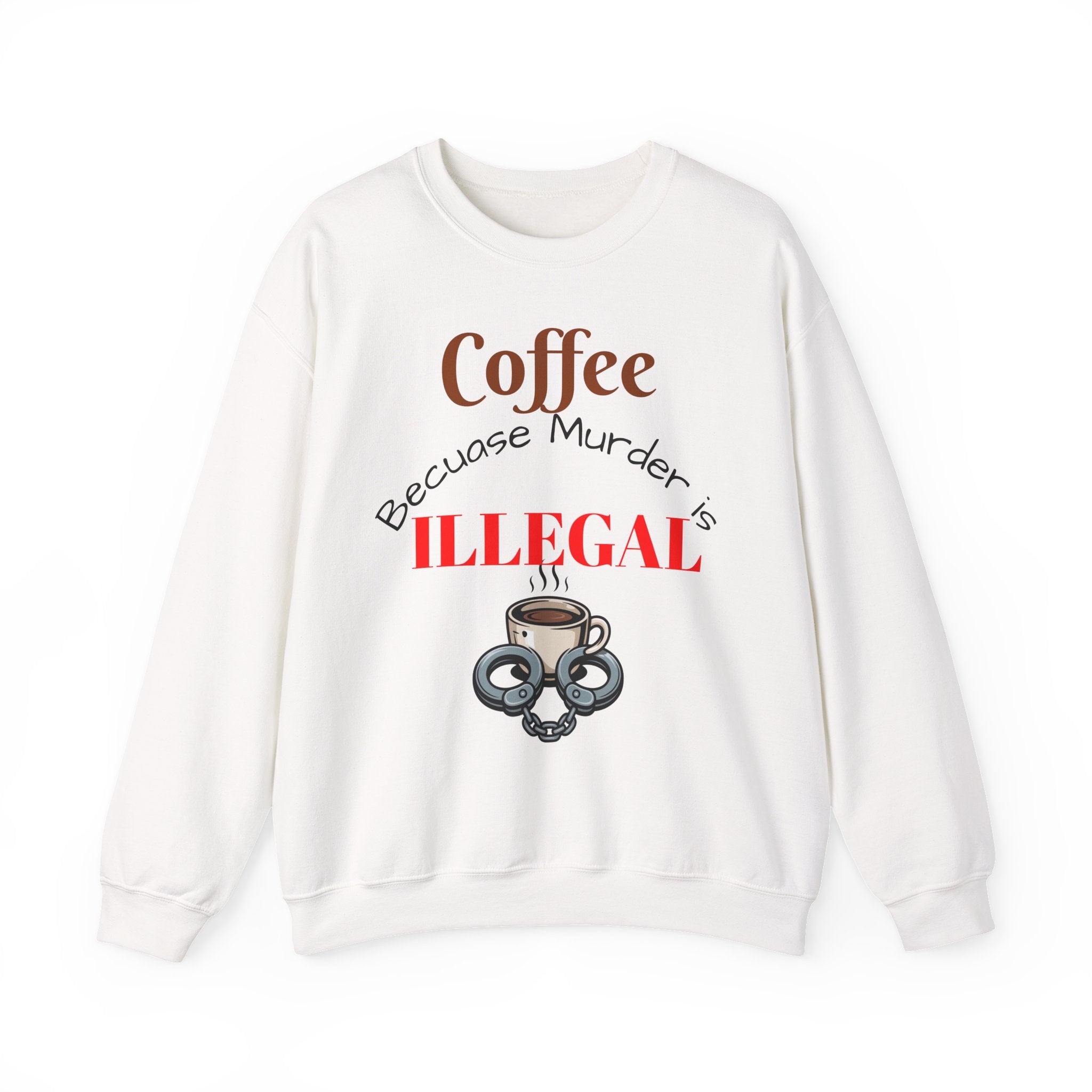 Coffee lovers Sweatshirt — “Coffee Because Murder is Illegal”
