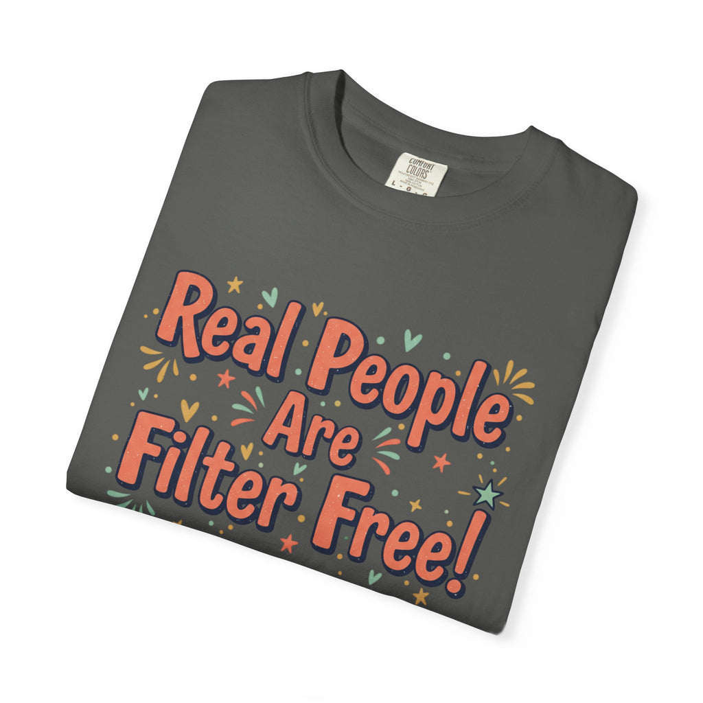 Real People Are Filter Free! T-Shirt — Funny Self-Love Graphic Tee