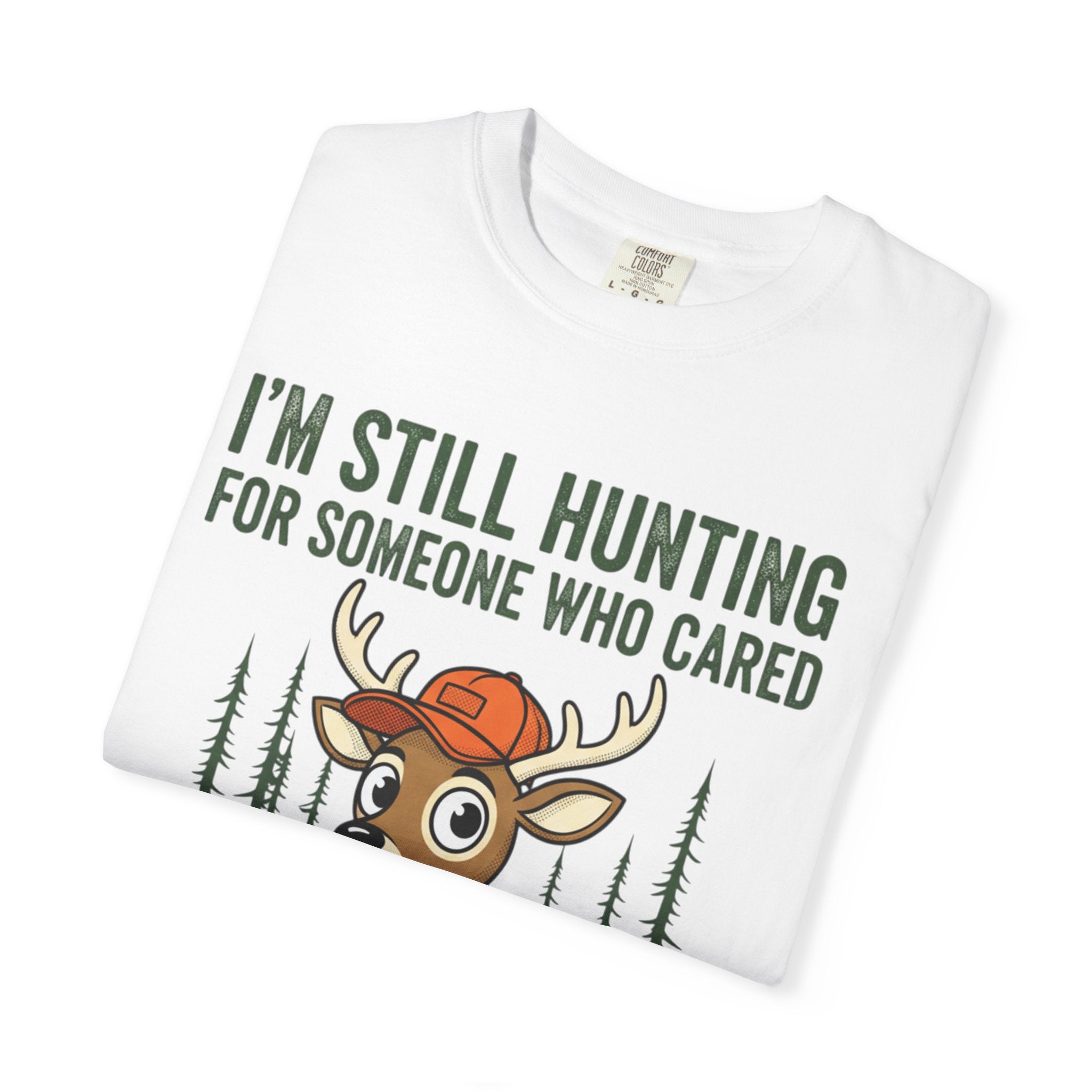 Funny Hunting T-Shirt — "I'm Still Hunting for Someone Who Cared About What You Said" (Deer Graphic)