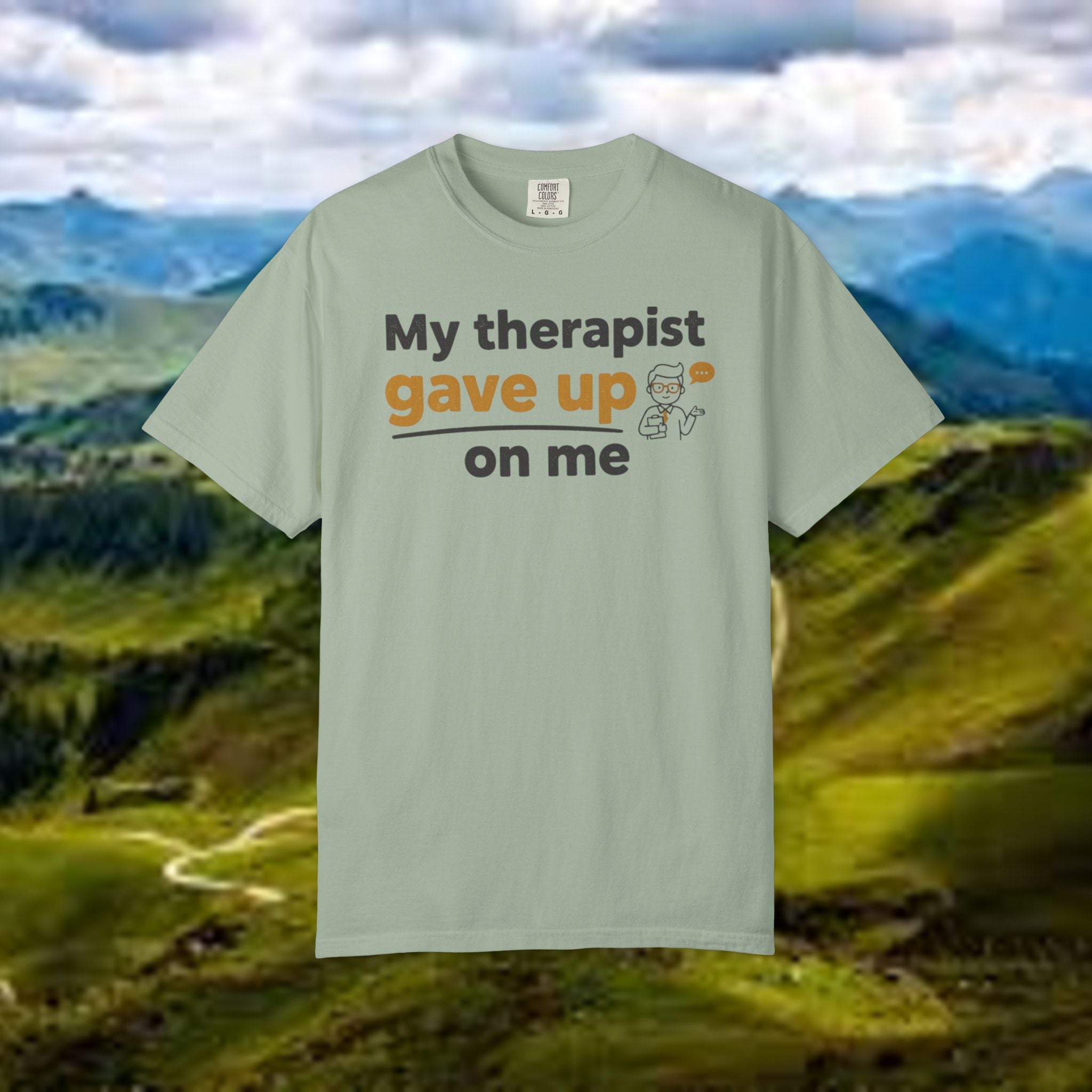 My therapist gave up on me- Funny Unisex Garment-Dyed T-shirt
