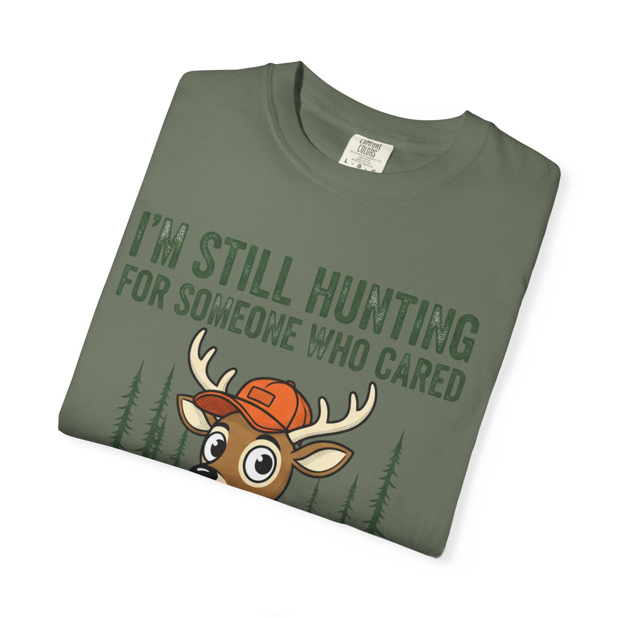 Funny Hunting T-Shirt — "I'm Still Hunting for Someone Who Cared About What You Said" (Deer Graphic)