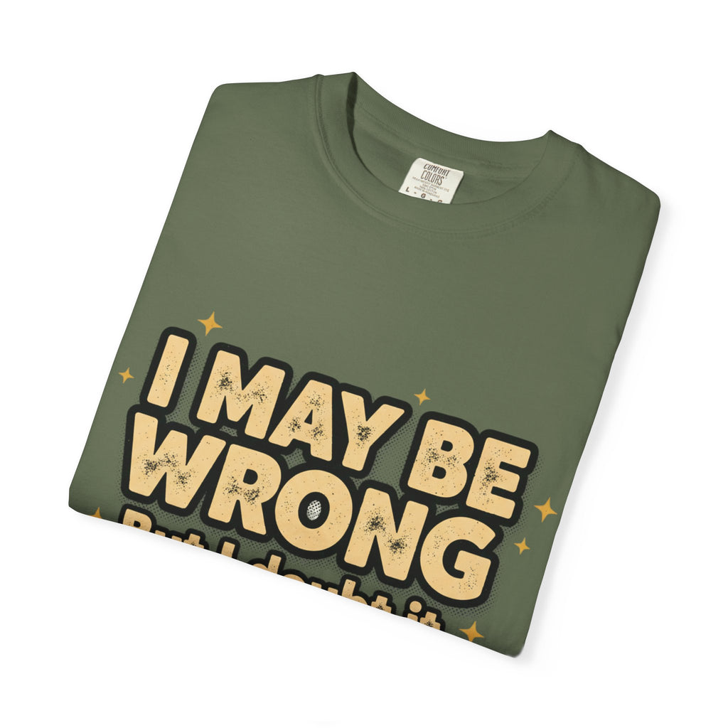 I May Be Wrong T-Shirt — Funny Sarcastic Graphic Tee ('I May Be Wrong But It's Highly Rare')