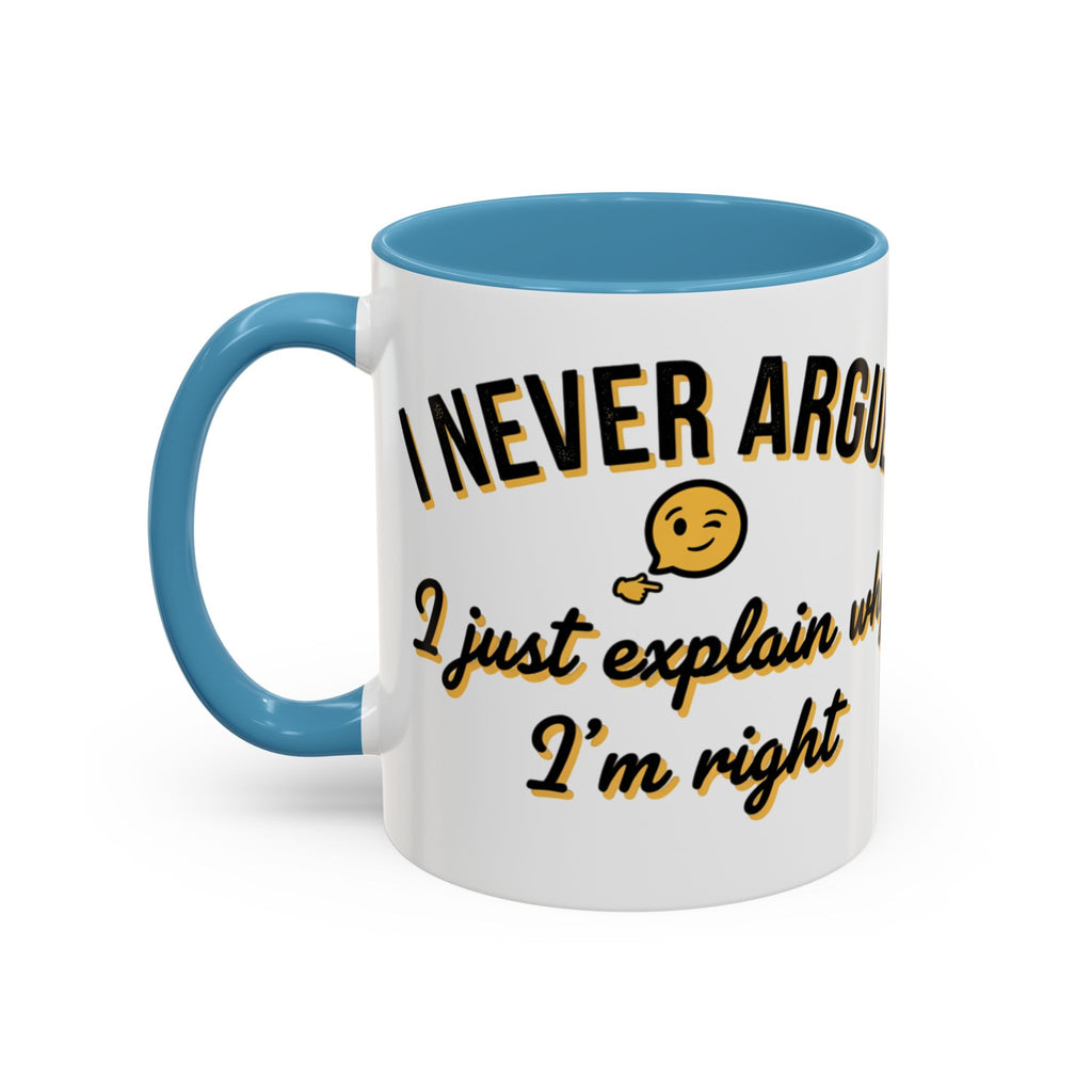 Funny Coffee Mug — “I Never Argue I Uust Explain Why I’m Right” Accent Mug