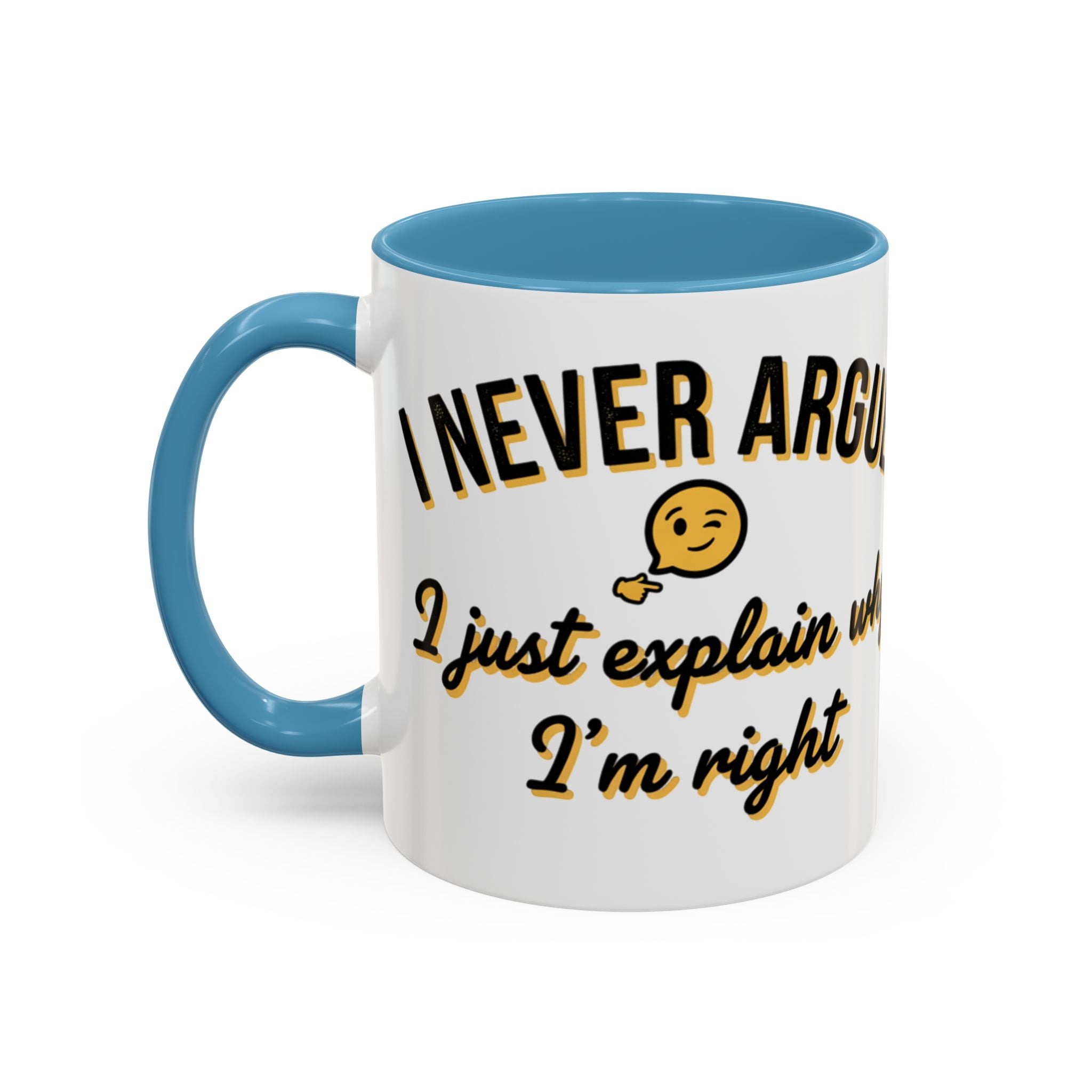 Funny Coffee Mug — “I Never Argue I Uust Explain Why I’m Right” Accent Mug