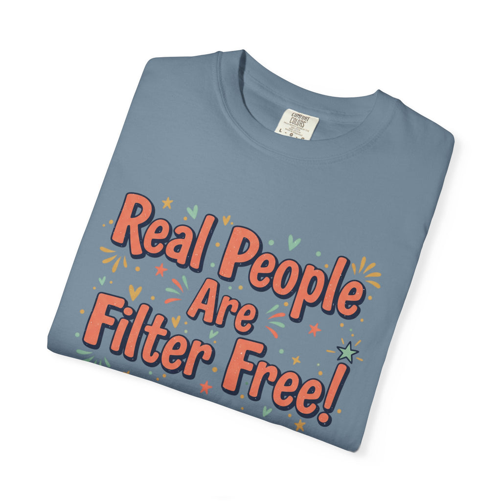 Real People Are Filter Free! T-Shirt — Funny Self-Love Graphic Tee
