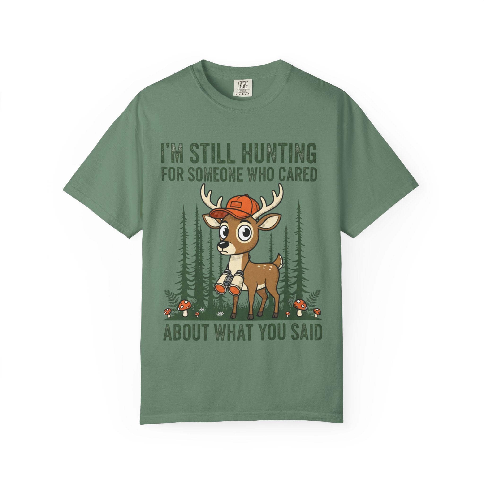 Funny Hunting T-Shirt — "I'm Still Hunting for Someone Who Cared About What You Said" (Deer Graphic)