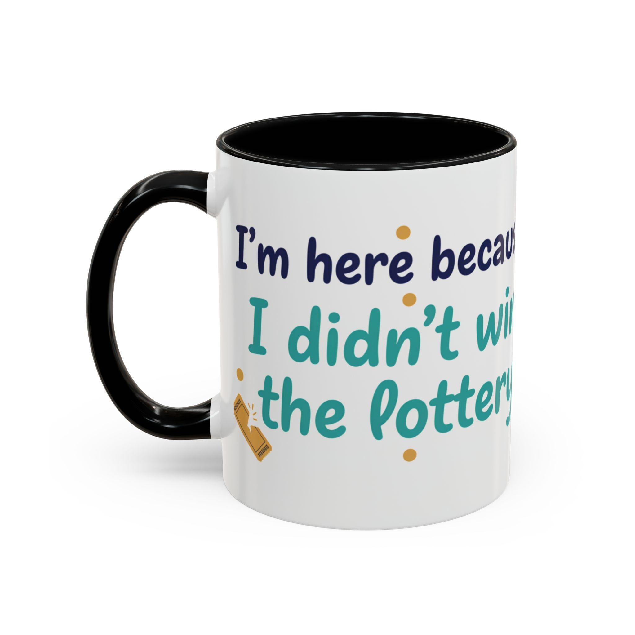 Coffee Mug — "I'm here because I didn't win the lottery" Funny Motivational Accent Mug