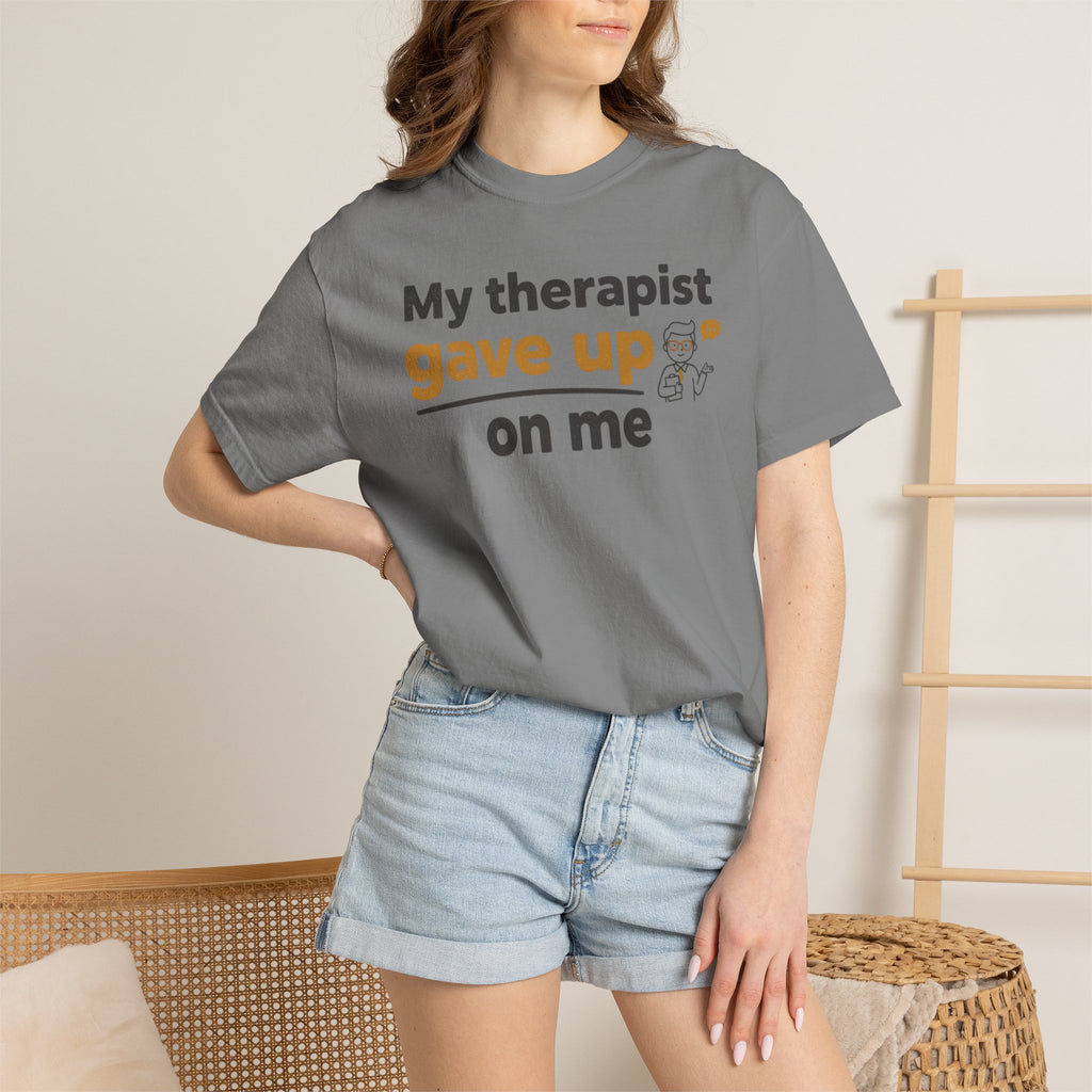 My therapist gave up on me- Funny Unisex Garment-Dyed T-shirt