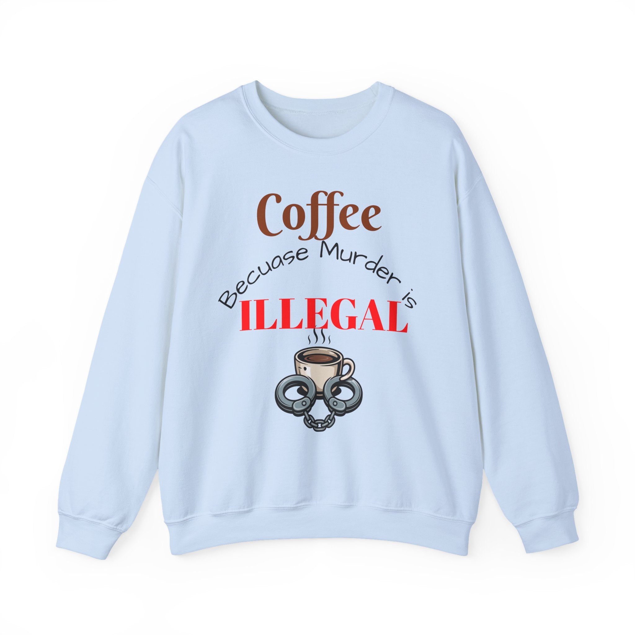 Coffee lovers Sweatshirt — “Coffee Because Murder is Illegal”