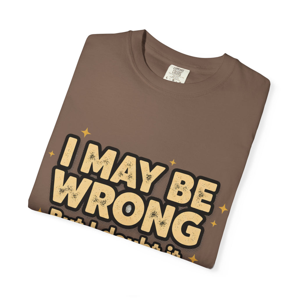 I May Be Wrong T-Shirt — Funny Sarcastic Graphic Tee ('I May Be Wrong But It's Highly Rare')