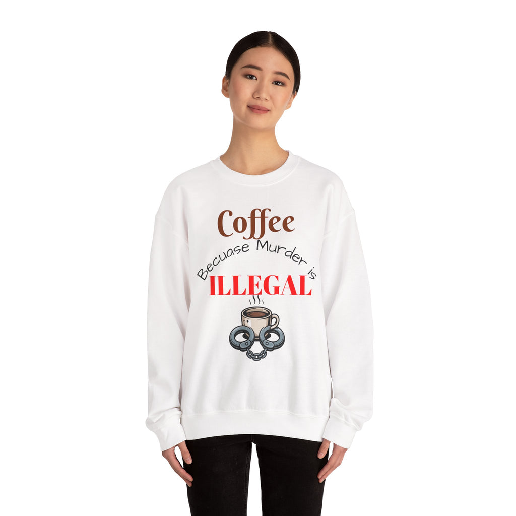 Coffee lovers Sweatshirt — “Coffee Because Murder is Illegal”