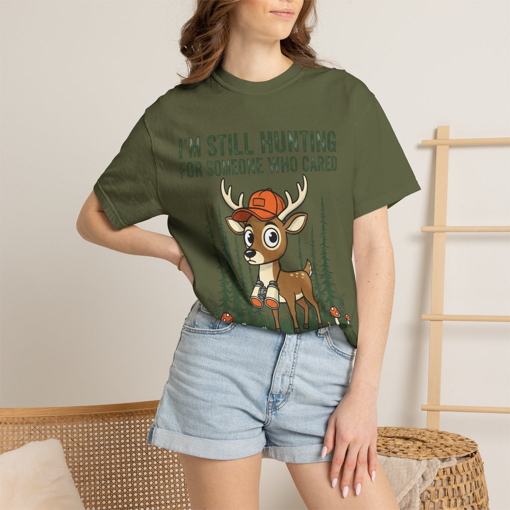 Funny Hunting T-Shirt — "I'm Still Hunting for Someone Who Cared About What You Said" (Deer Graphic)