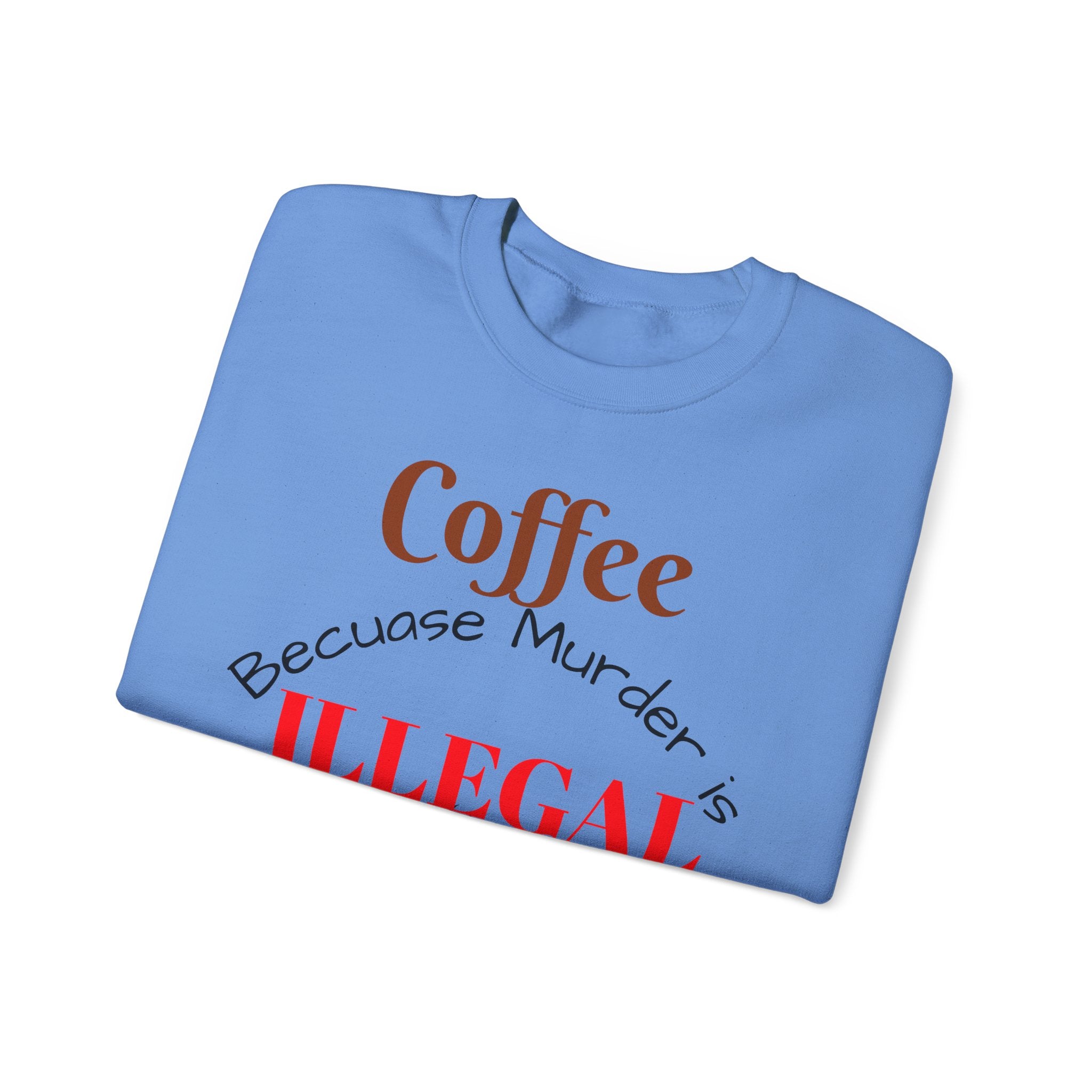 Coffee lovers Sweatshirt — “Coffee Because Murder is Illegal”