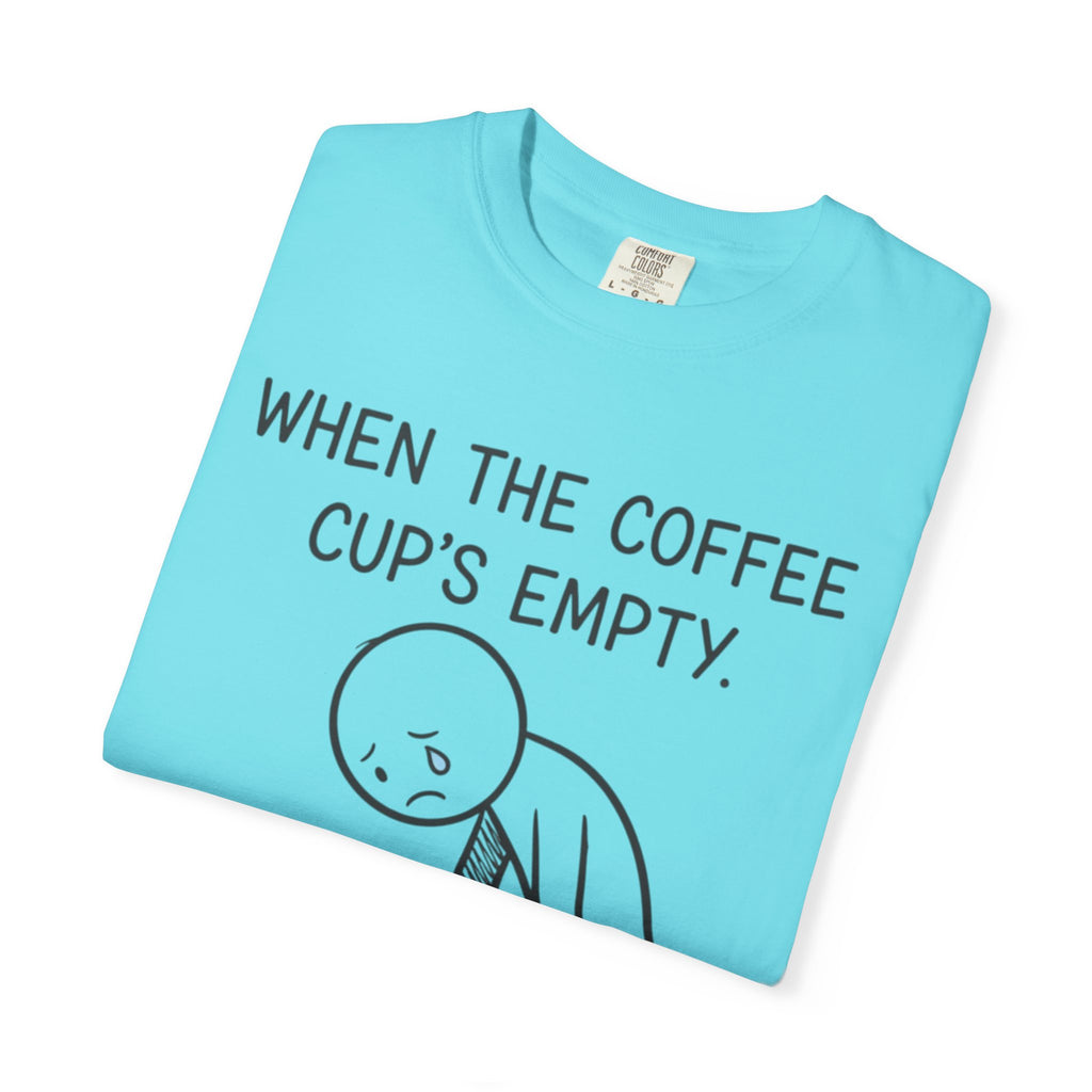 Coffee Sadness T-Shirt — "When the Coffee Cup's Empty" Funny Graphic Tee