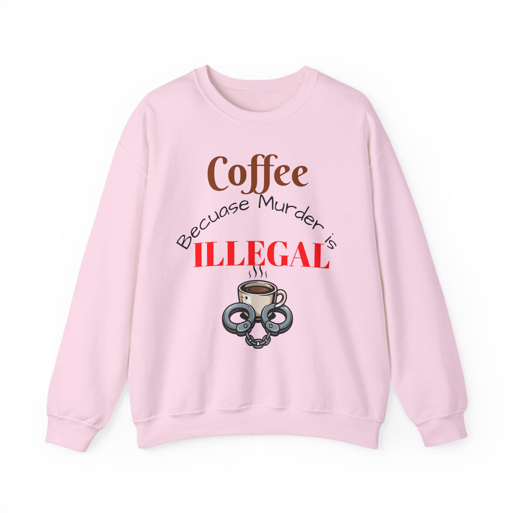 Coffee lovers Sweatshirt — “Coffee Because Murder is Illegal”