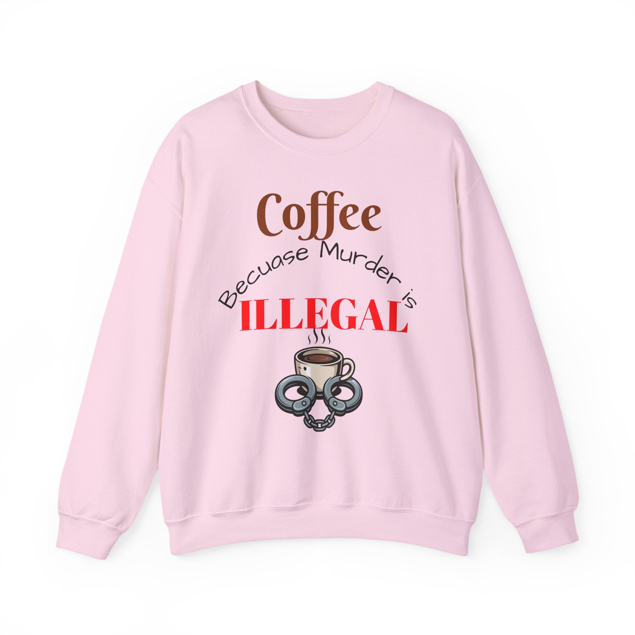 Coffee lovers Sweatshirt — “Coffee Because Murder is Illegal”