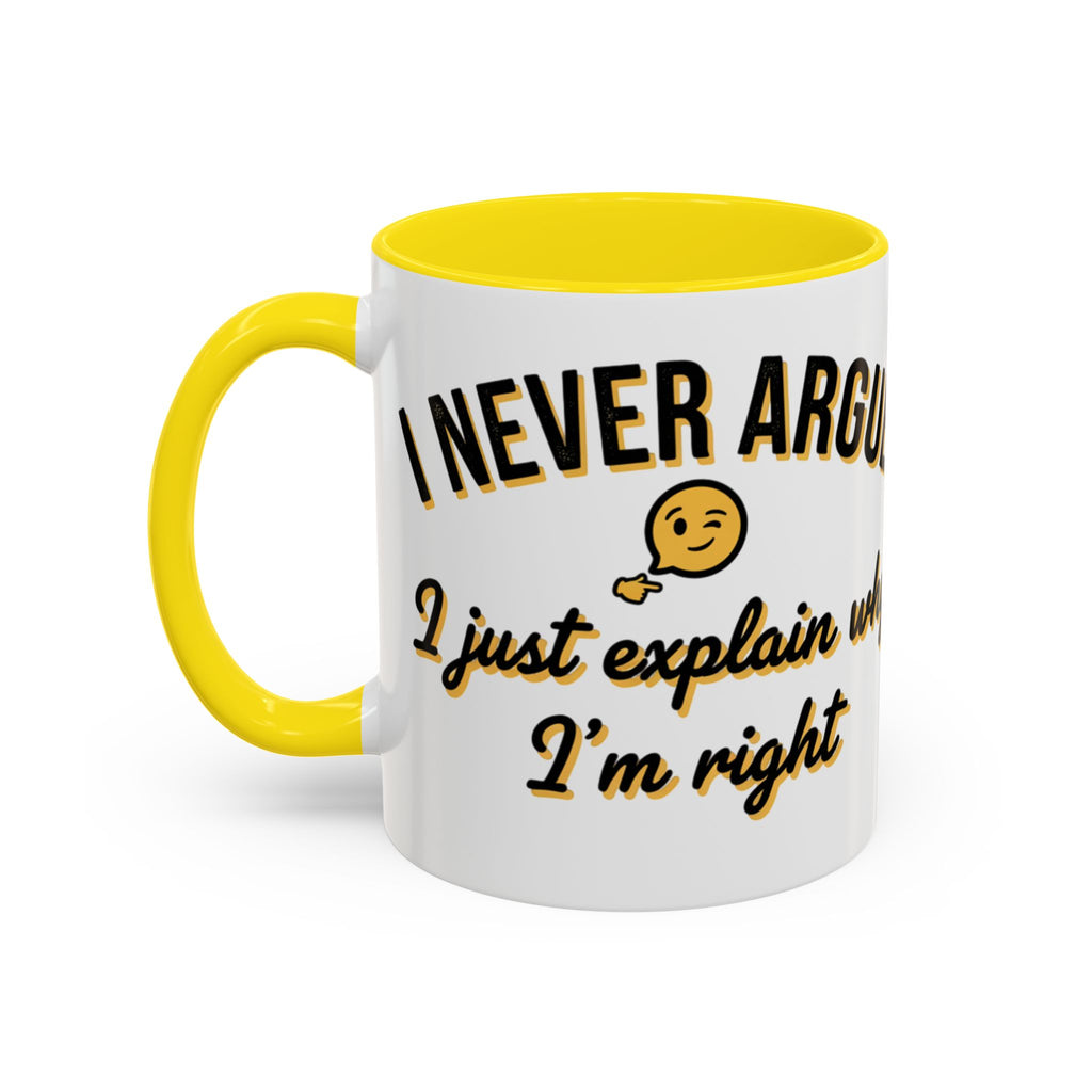 Funny Coffee Mug — “I Never Argue I Uust Explain Why I’m Right” Accent Mug