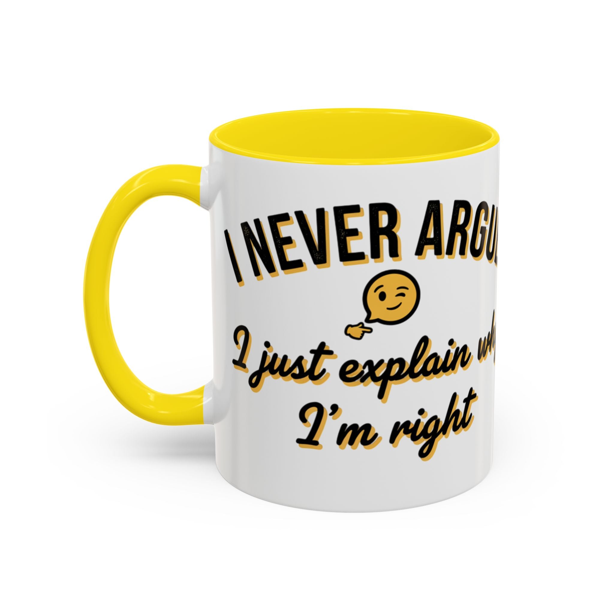 Funny Coffee Mug — “I Never Argue I Uust Explain Why I’m Right” Accent Mug
