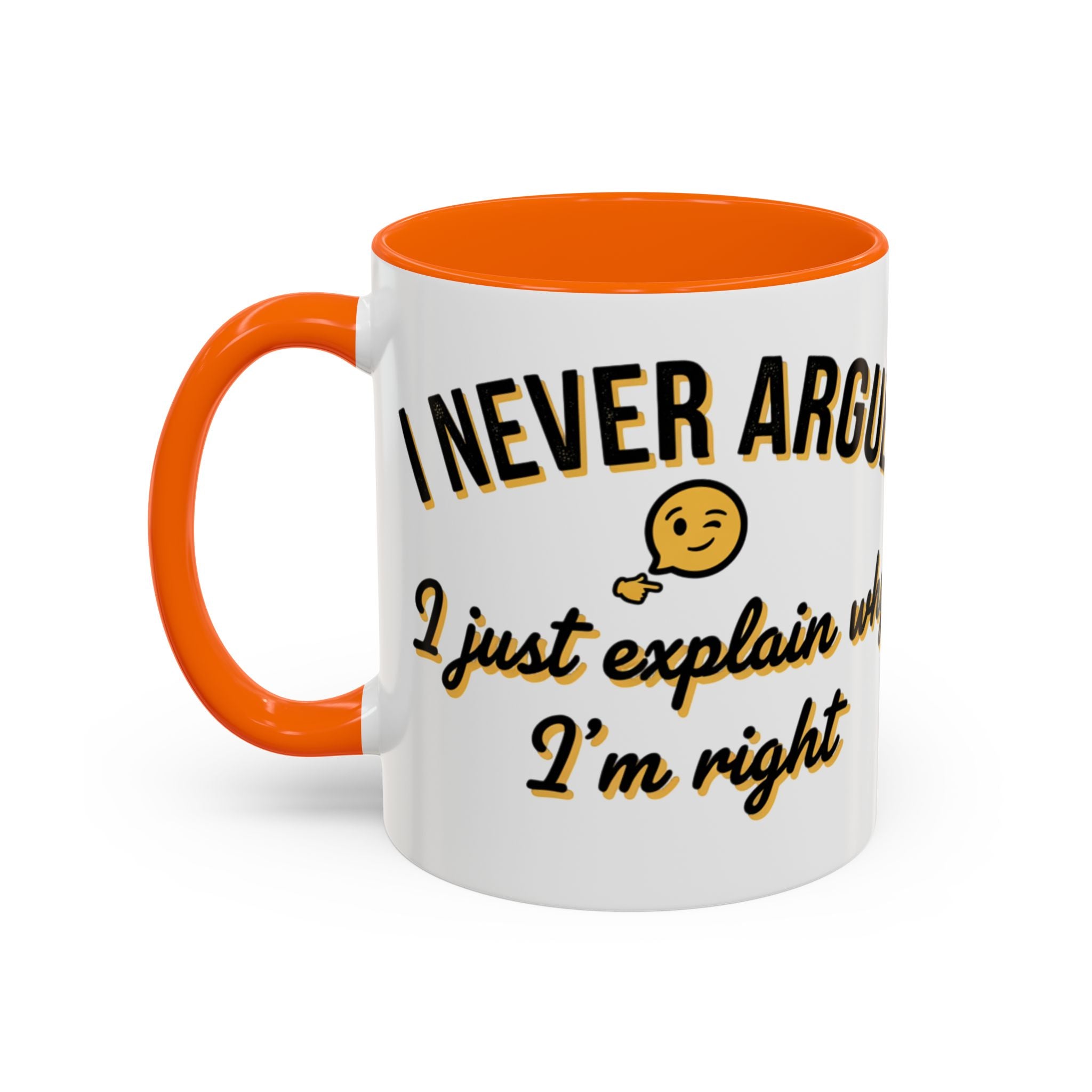Funny Coffee Mug — “I Never Argue I Uust Explain Why I’m Right” Accent Mug