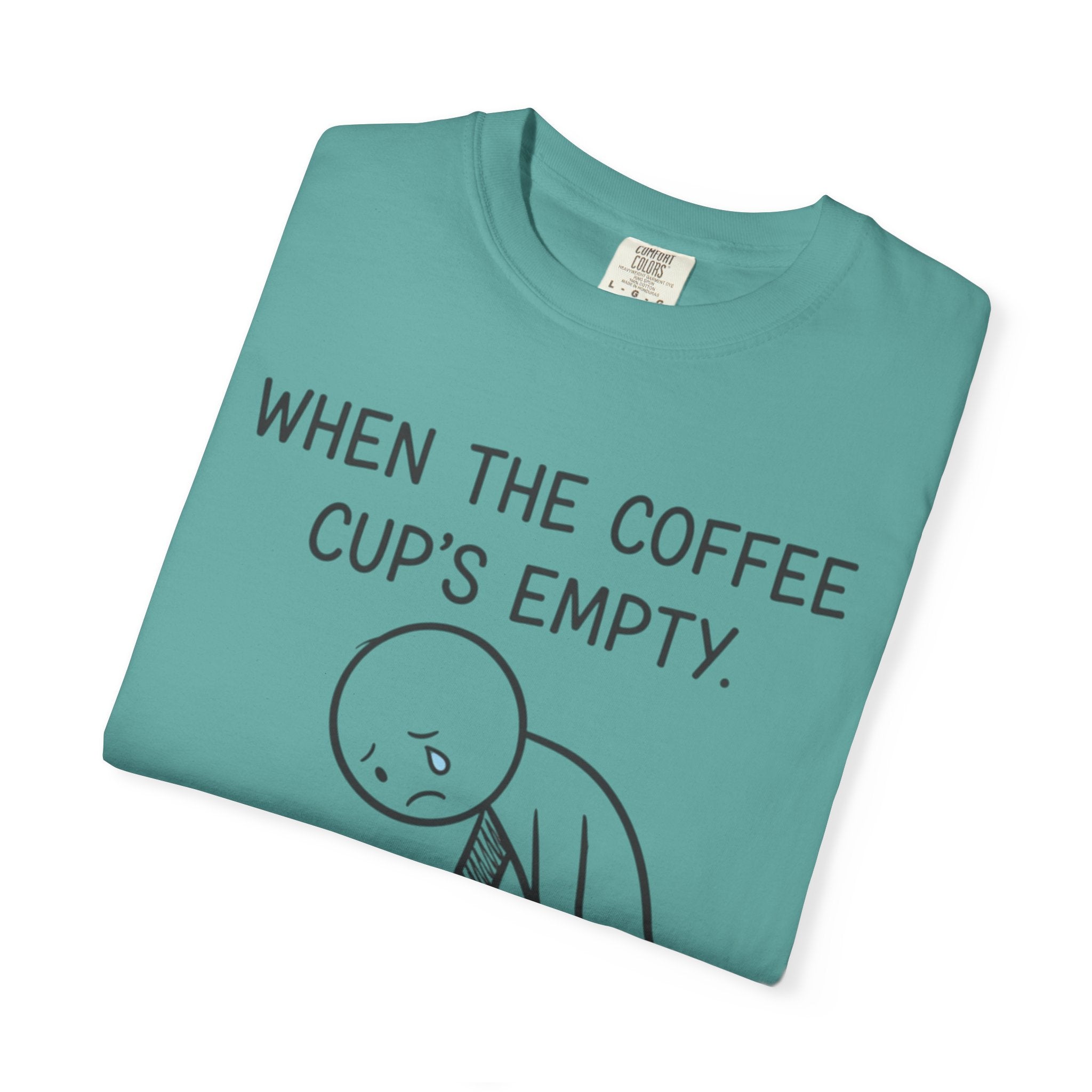 Coffee Sadness T-Shirt — "When the Coffee Cup's Empty" Funny Graphic Tee