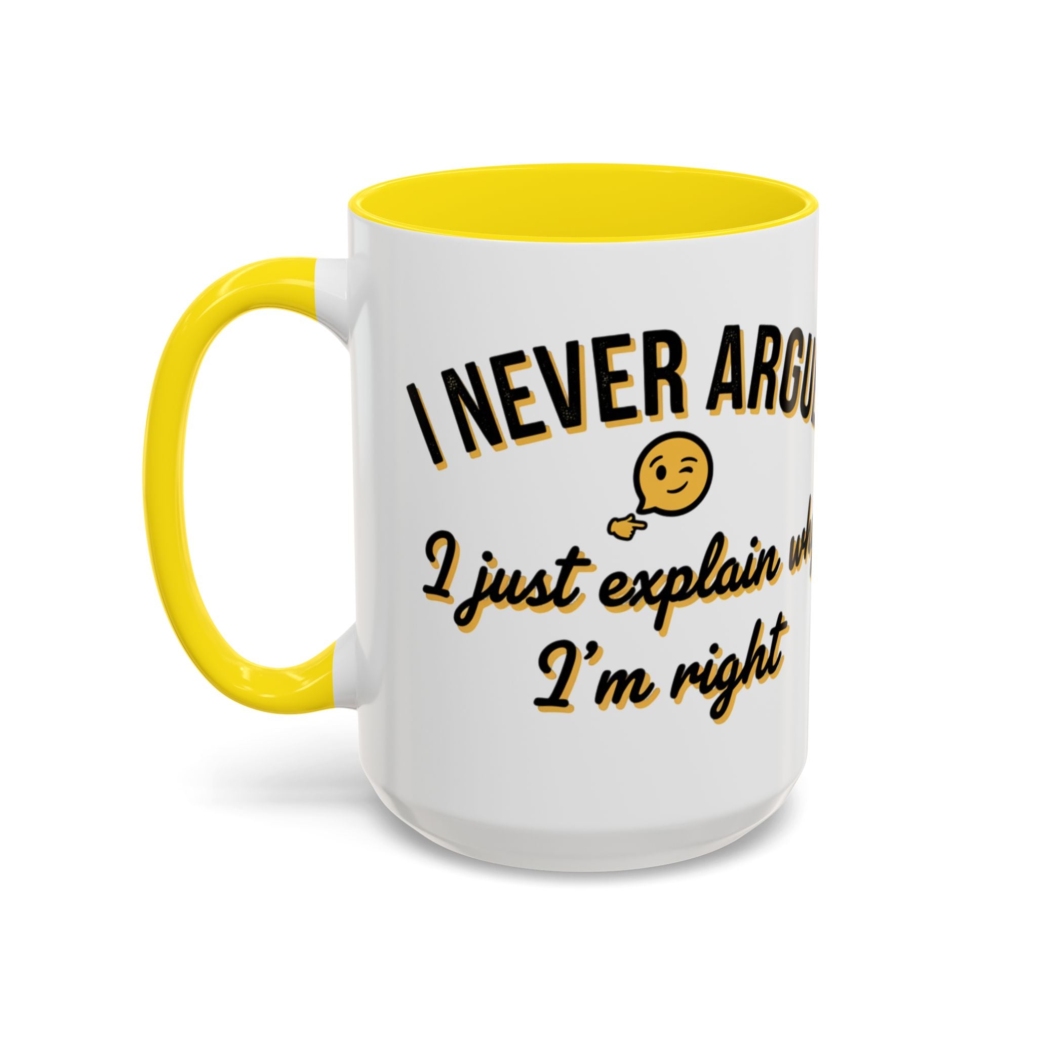 Funny Coffee Mug — “I Never Argue I Uust Explain Why I’m Right” Accent Mug