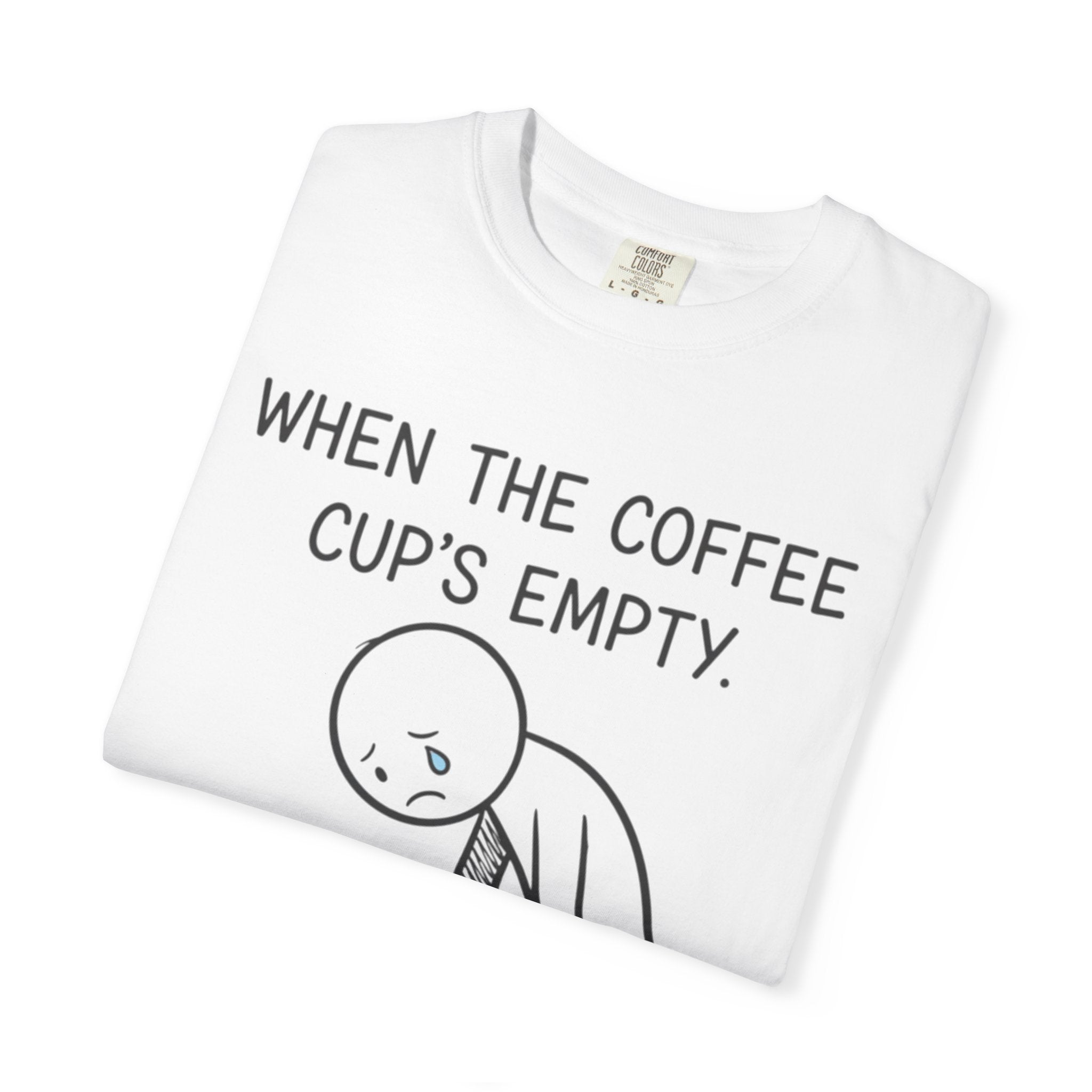 Coffee Sadness T-Shirt — "When the Coffee Cup's Empty" Funny Graphic Tee