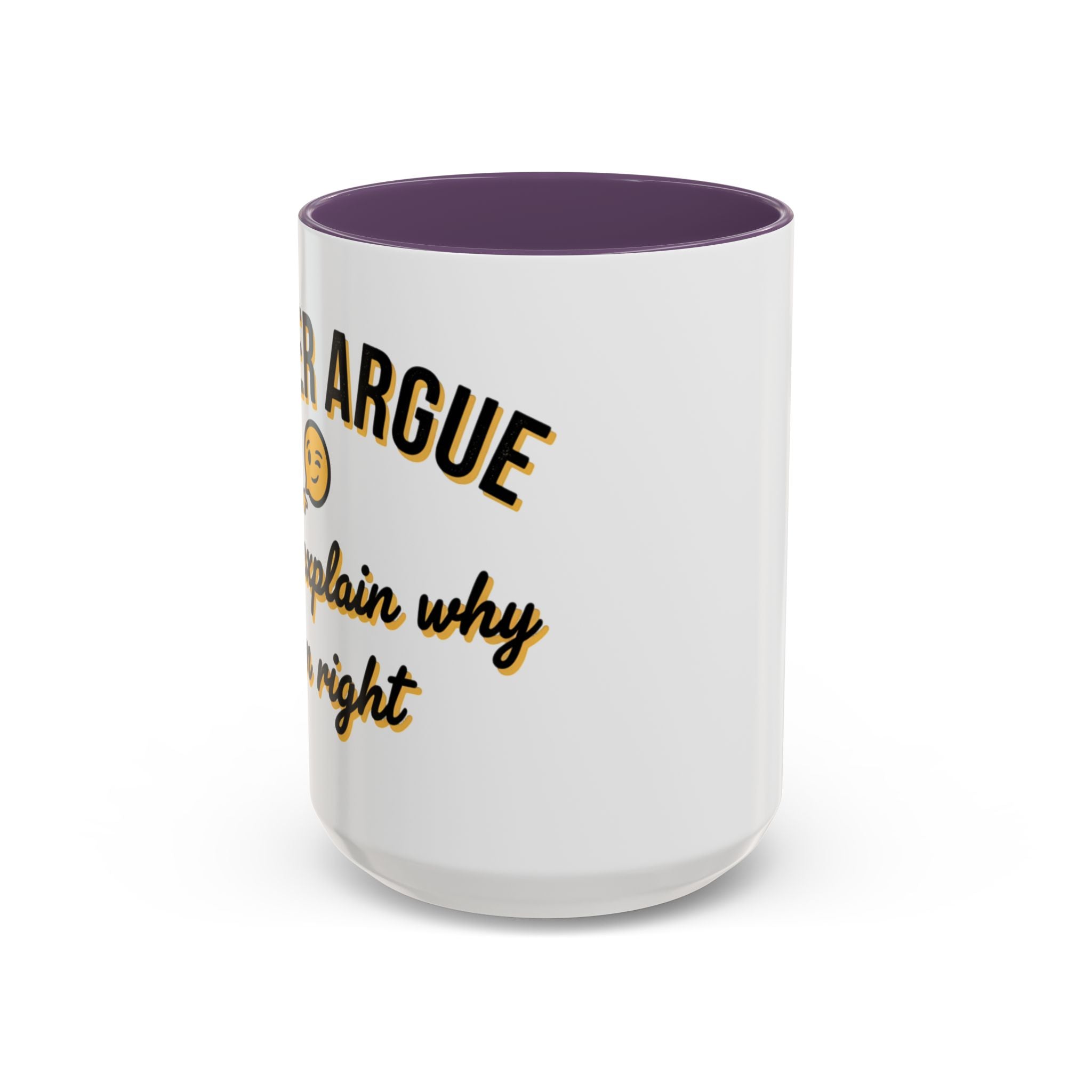 Funny Coffee Mug — “I Never Argue I Uust Explain Why I’m Right” Accent Mug