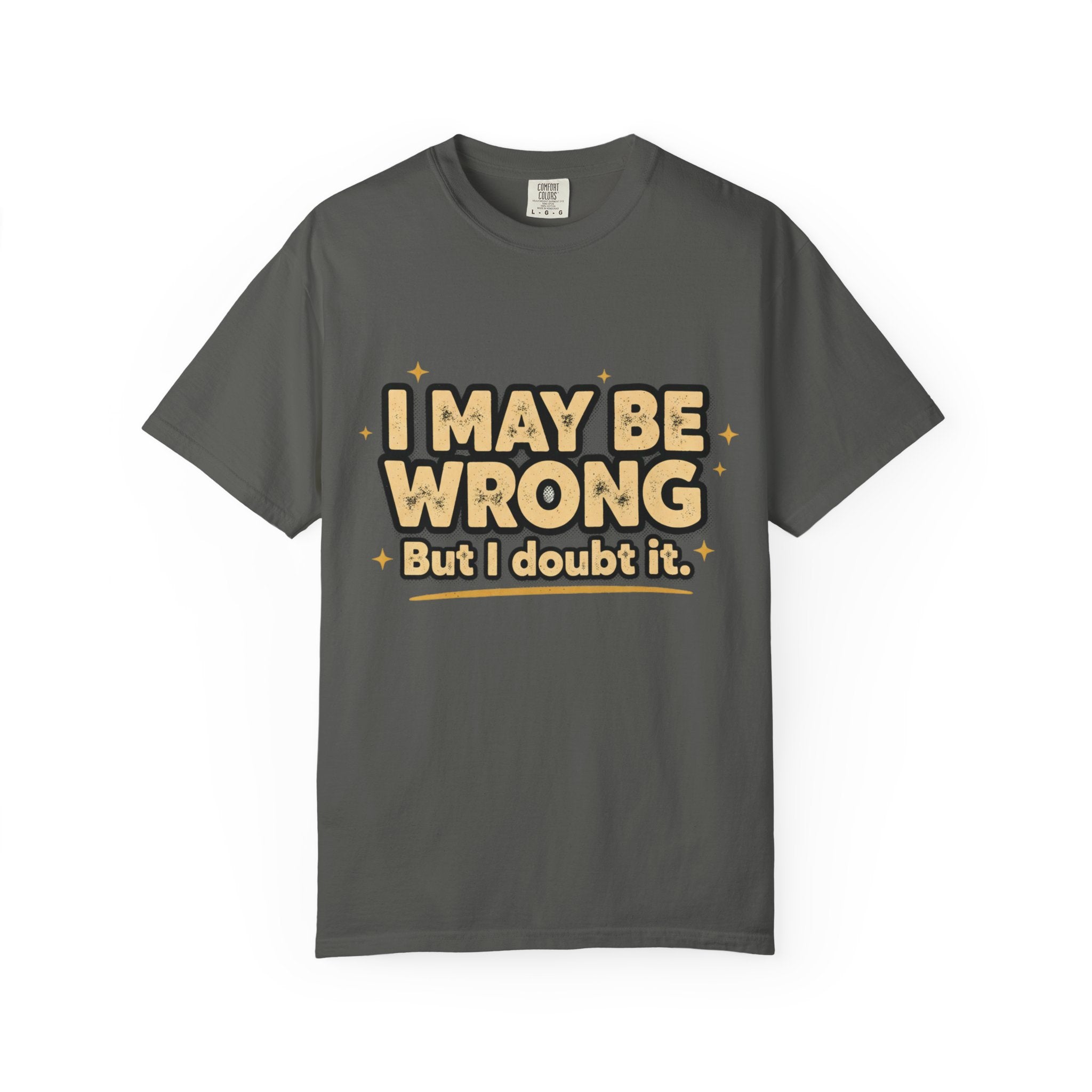 I May Be Wrong T-Shirt — Funny Sarcastic Graphic Tee ('I May Be Wrong But It's Highly Rare')