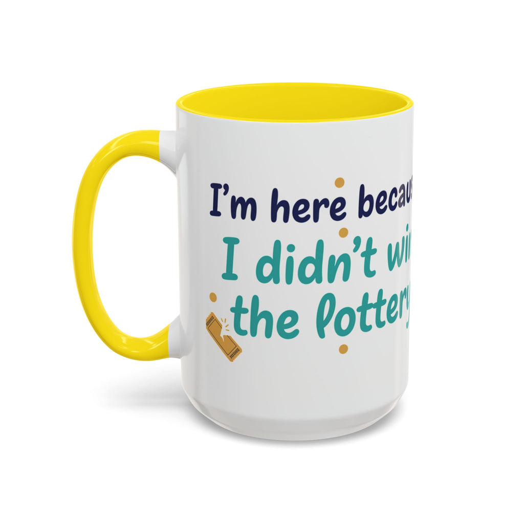 Coffee Mug — "I'm here because I didn't win the lottery" Funny Motivational Accent Mug