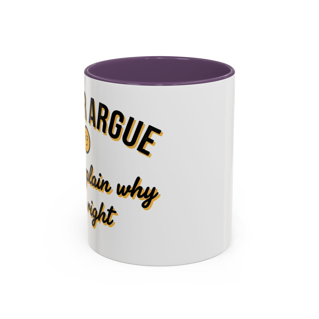 Funny Coffee Mug — “I Never Argue I Uust Explain Why I’m Right” Accent Mug