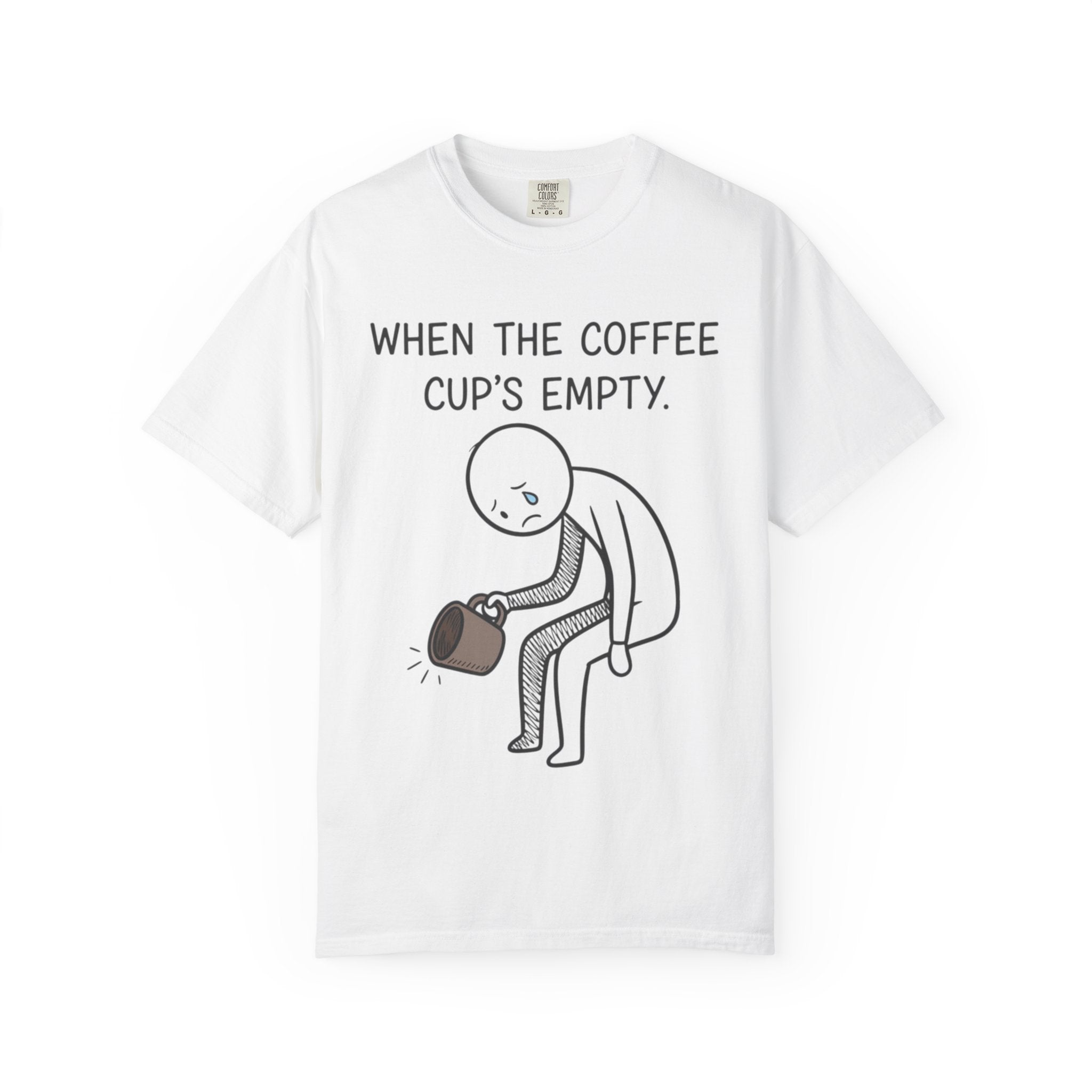 Coffee Sadness T-Shirt — "When the Coffee Cup's Empty" Funny Graphic Tee