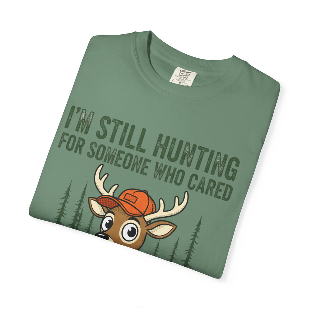 Funny Hunting T-Shirt — "I'm Still Hunting for Someone Who Cared About What You Said" (Deer Graphic)
