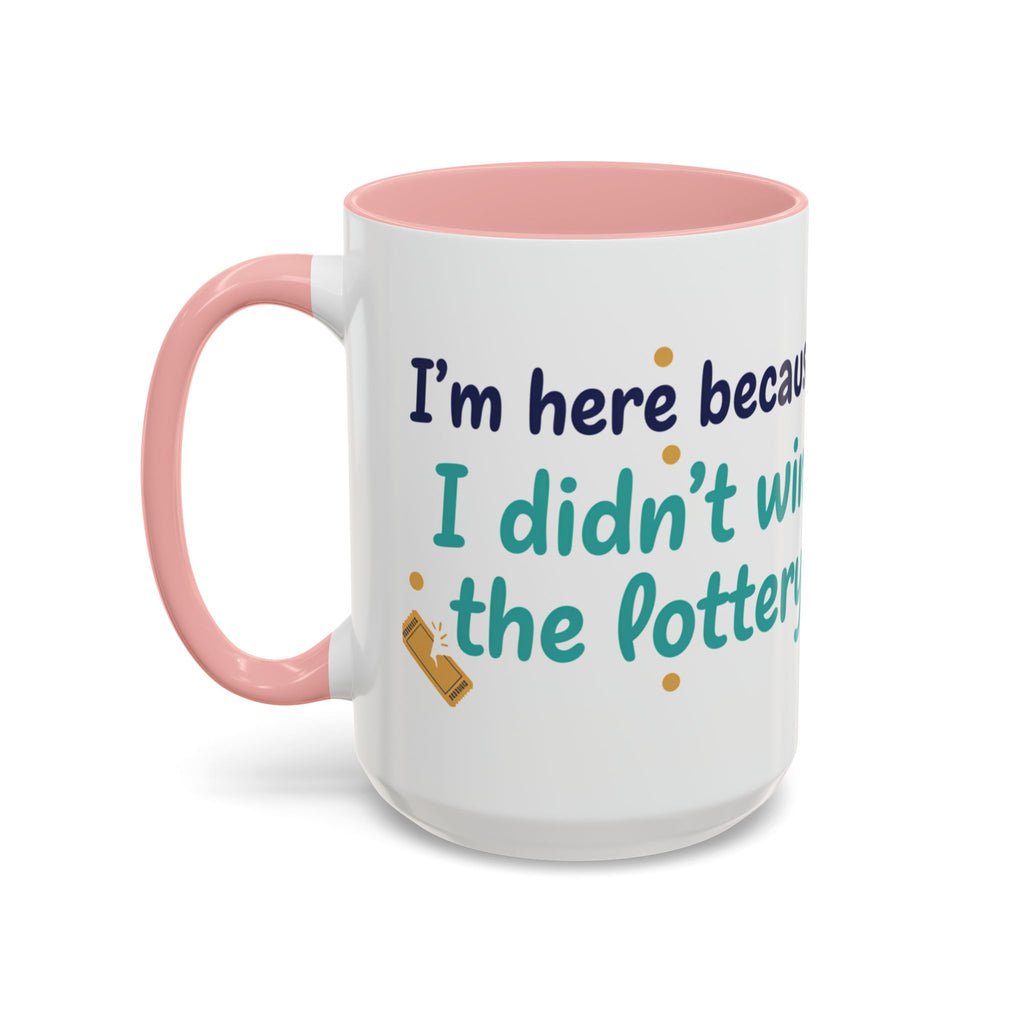 Coffee Mug — "I'm here because I didn't win the lottery" Funny Motivational Accent Mug