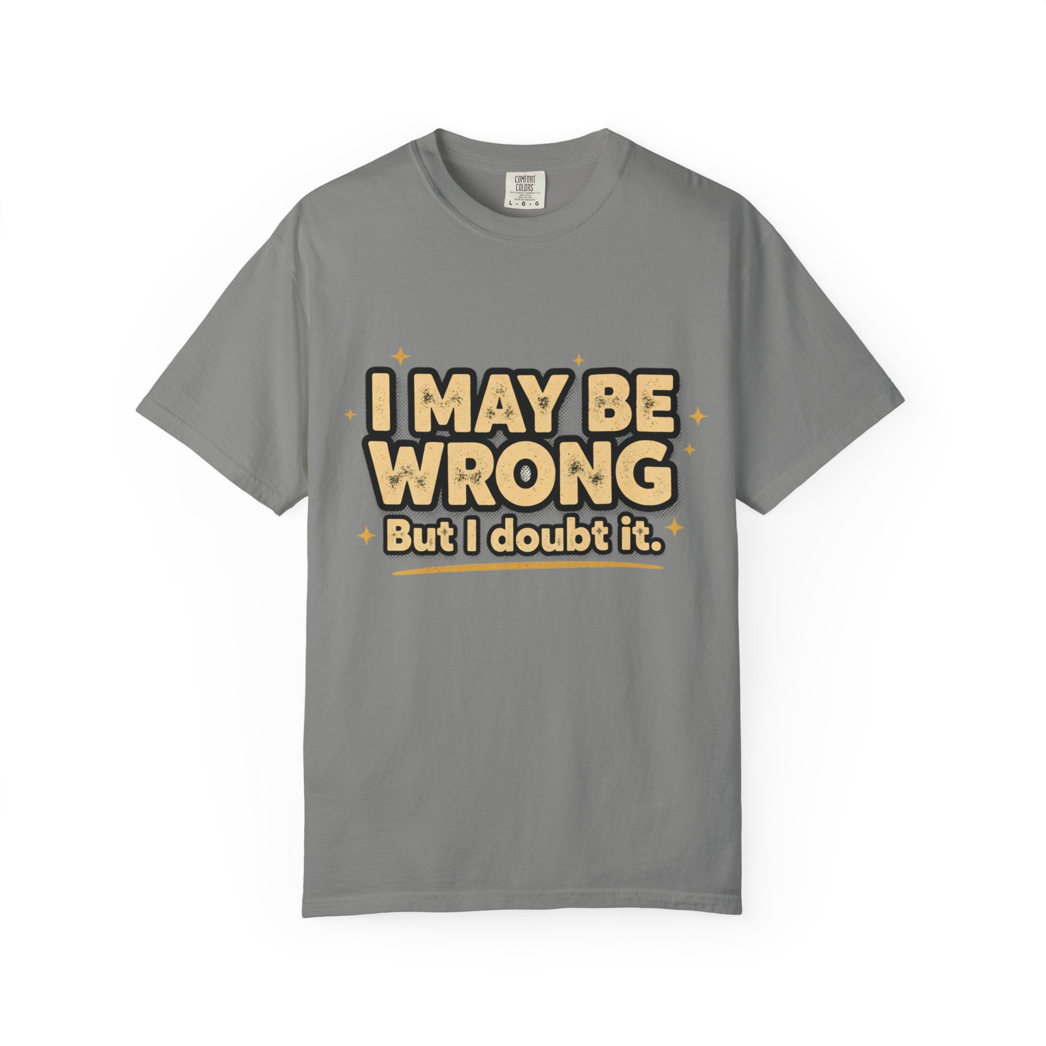 I May Be Wrong T-Shirt — Funny Sarcastic Graphic Tee ('I May Be Wrong But It's Highly Rare')