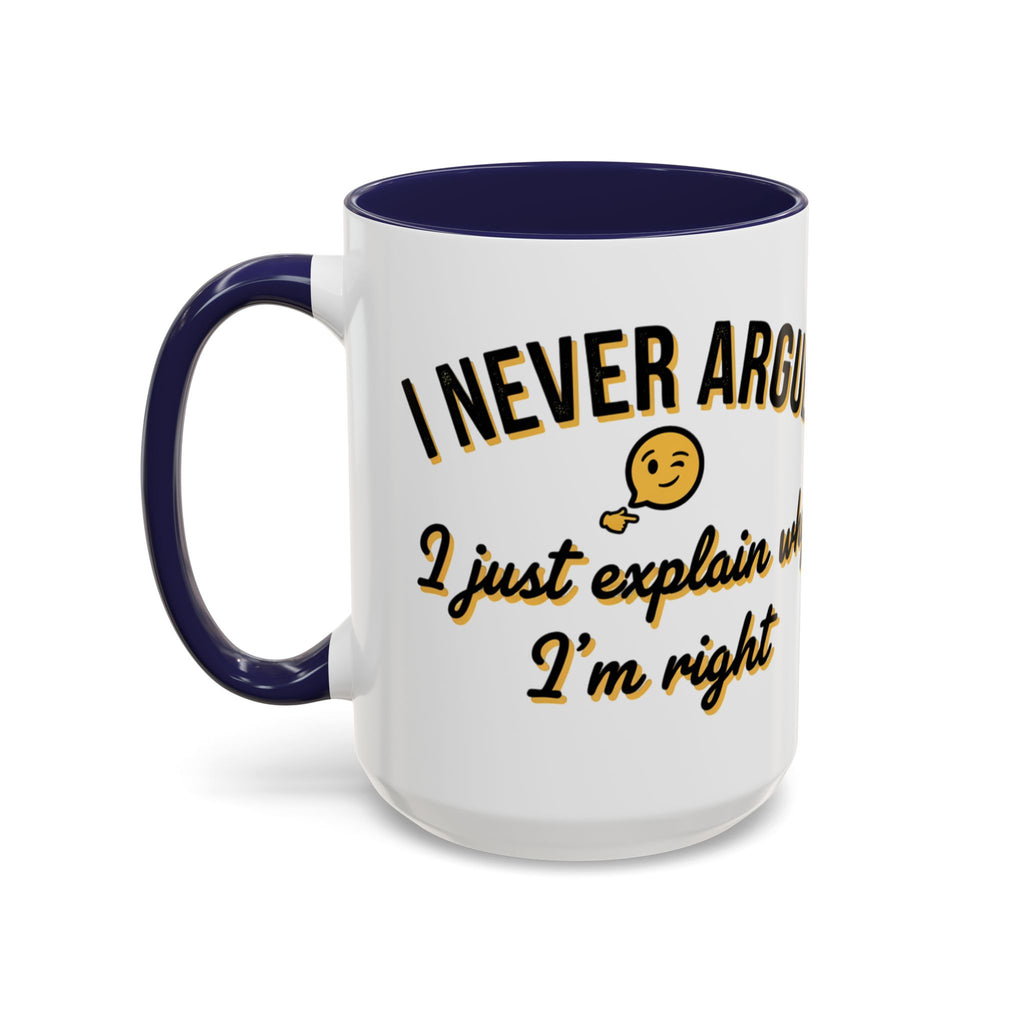 Funny Coffee Mug — “I Never Argue I Uust Explain Why I’m Right” Accent Mug