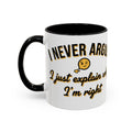 Funny Coffee Mug — “I Never Argue I Uust Explain Why I’m Right” Accent Mug