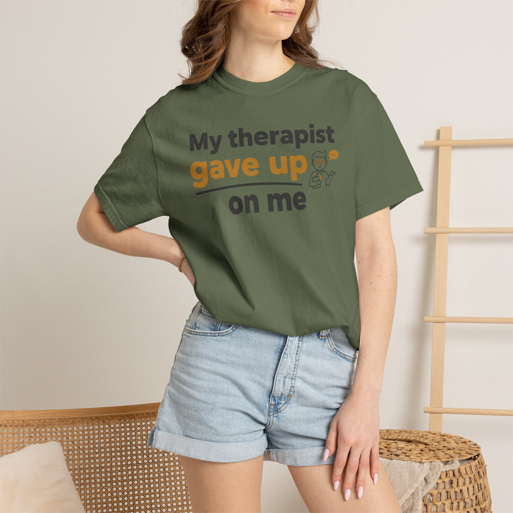 My therapist gave up on me- Funny Unisex Garment-Dyed T-shirt
