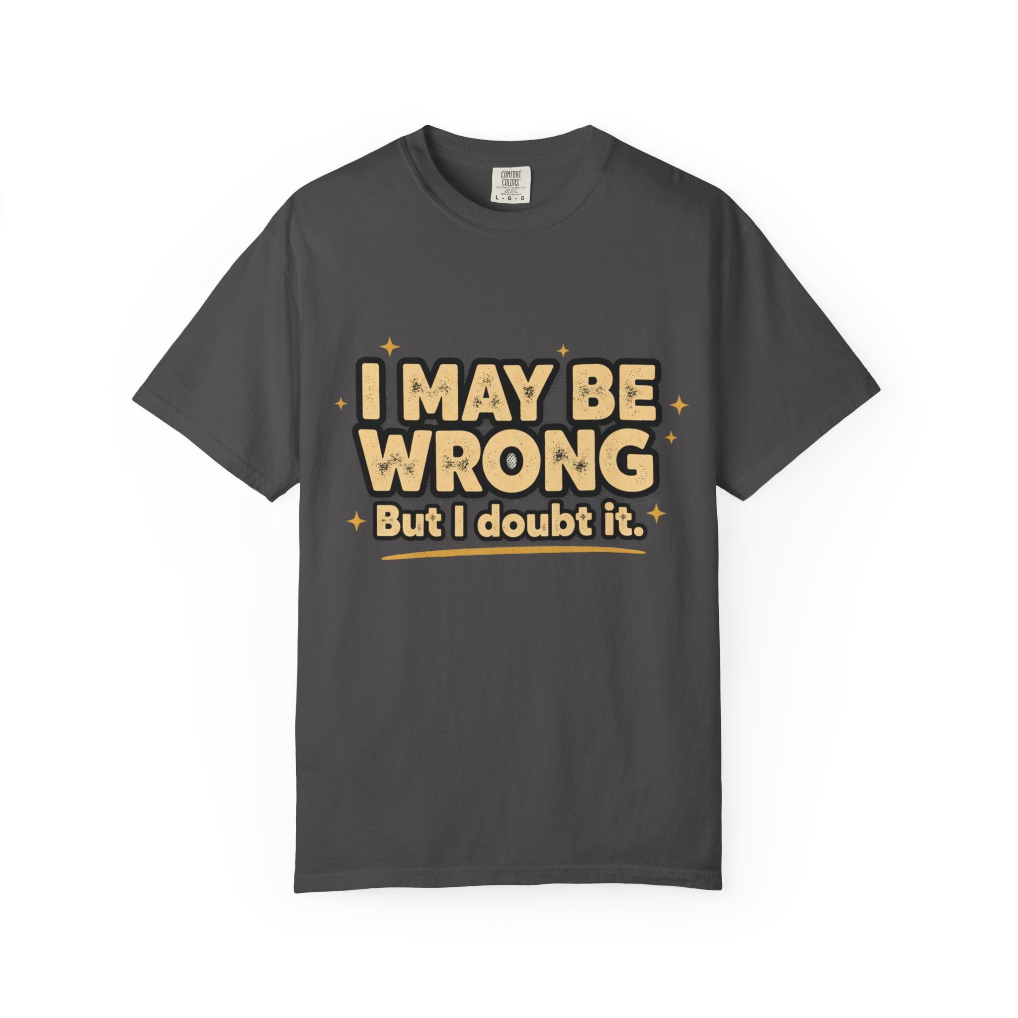 I May Be Wrong T-Shirt — Funny Sarcastic Graphic Tee ('I May Be Wrong But It's Highly Rare')